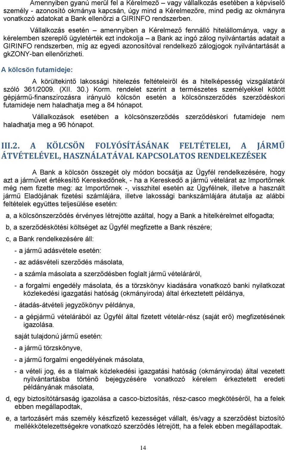 Vállalkozás esetén amennyiben a Kérelmező fennálló hitelállománya, vagy a kérelemben szereplő ügyletérték ezt indokolja a Bank az ingó zálog nyilvántartás adatait a GIRINFO rendszerben, míg az egyedi