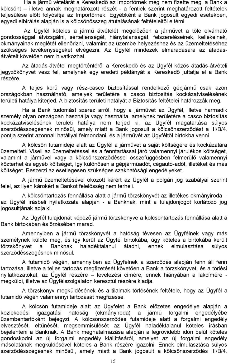Az Ügyfél köteles a jármű átvételét megelőzően a járművet a tőle elvárható gondossággal átvizsgálni, sértetlenségét, hiánytalanságát, felszereléseinek, kellékeinek, okmányainak meglétét ellenőrizni,