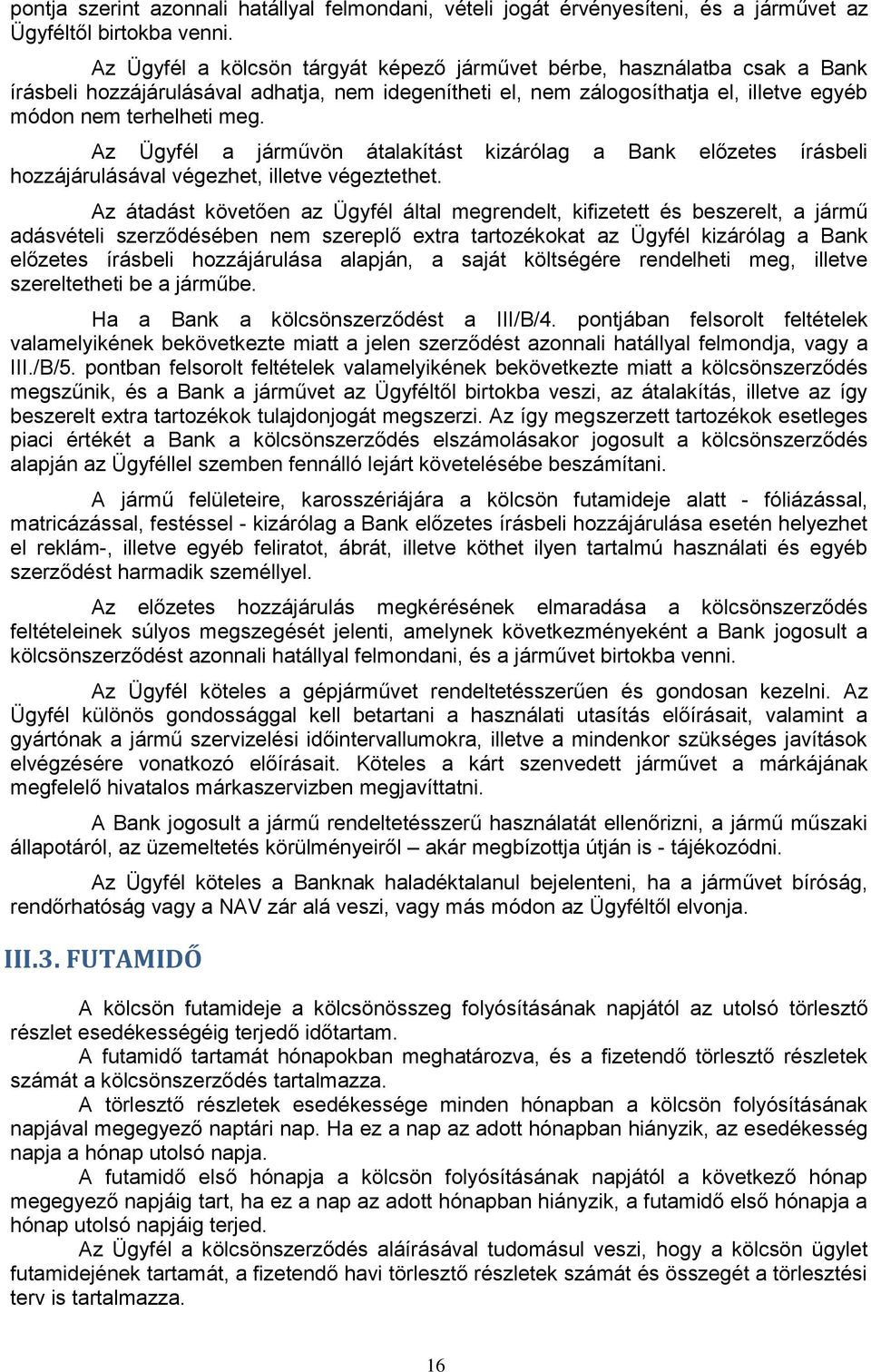 Az Ügyfél a járművön átalakítást kizárólag a Bank előzetes írásbeli hozzájárulásával végezhet, illetve végeztethet.