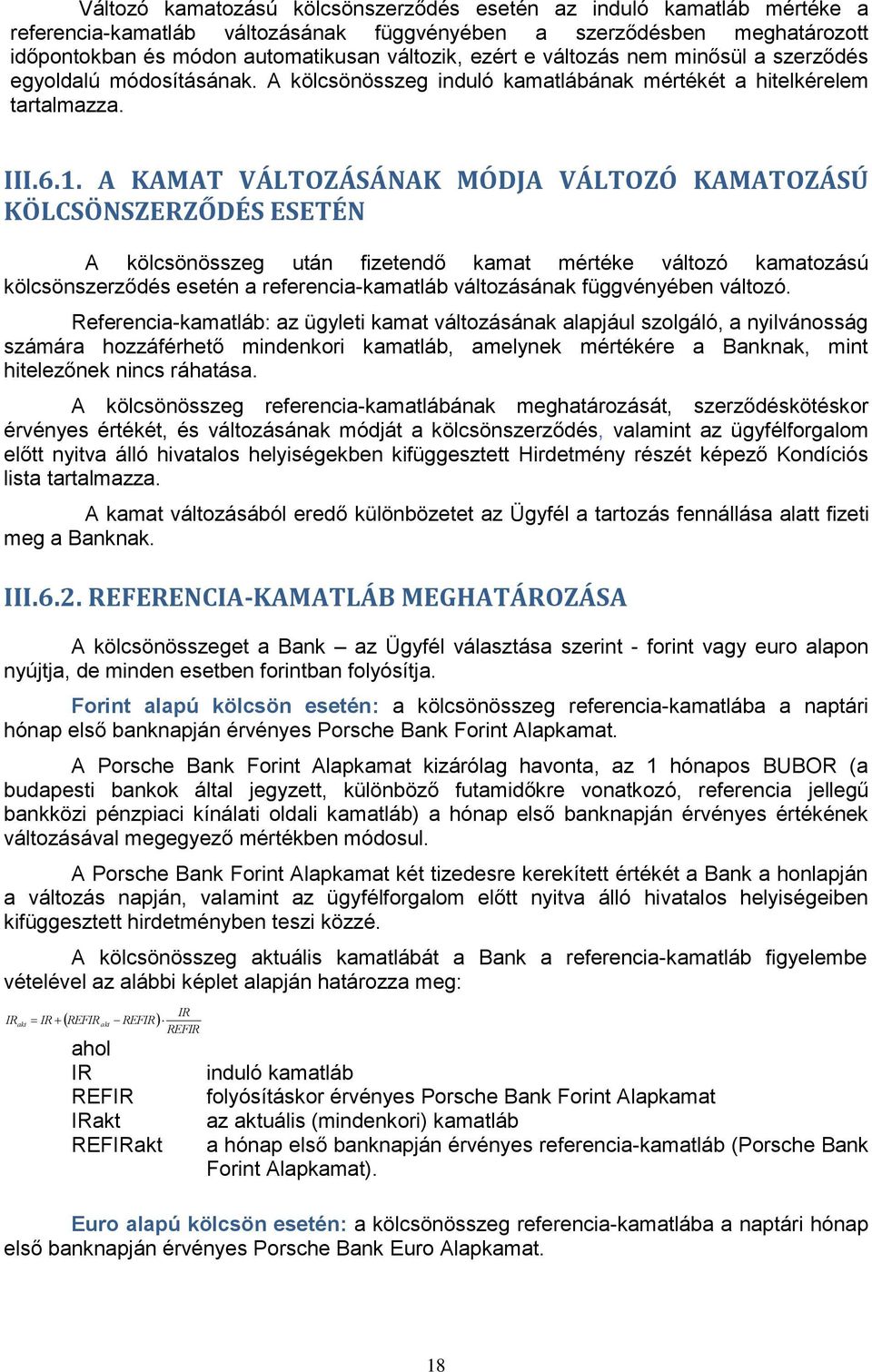 A KAMAT VÁLTOZÁSÁNAK MÓDJA VÁLTOZÓ KAMATOZÁSÚ KÖLCSÖNSZERZŐDÉS ESETÉN A kölcsönösszeg után fizetendő kamat mértéke változó kamatozású kölcsönszerződés esetén a referencia-kamatláb változásának
