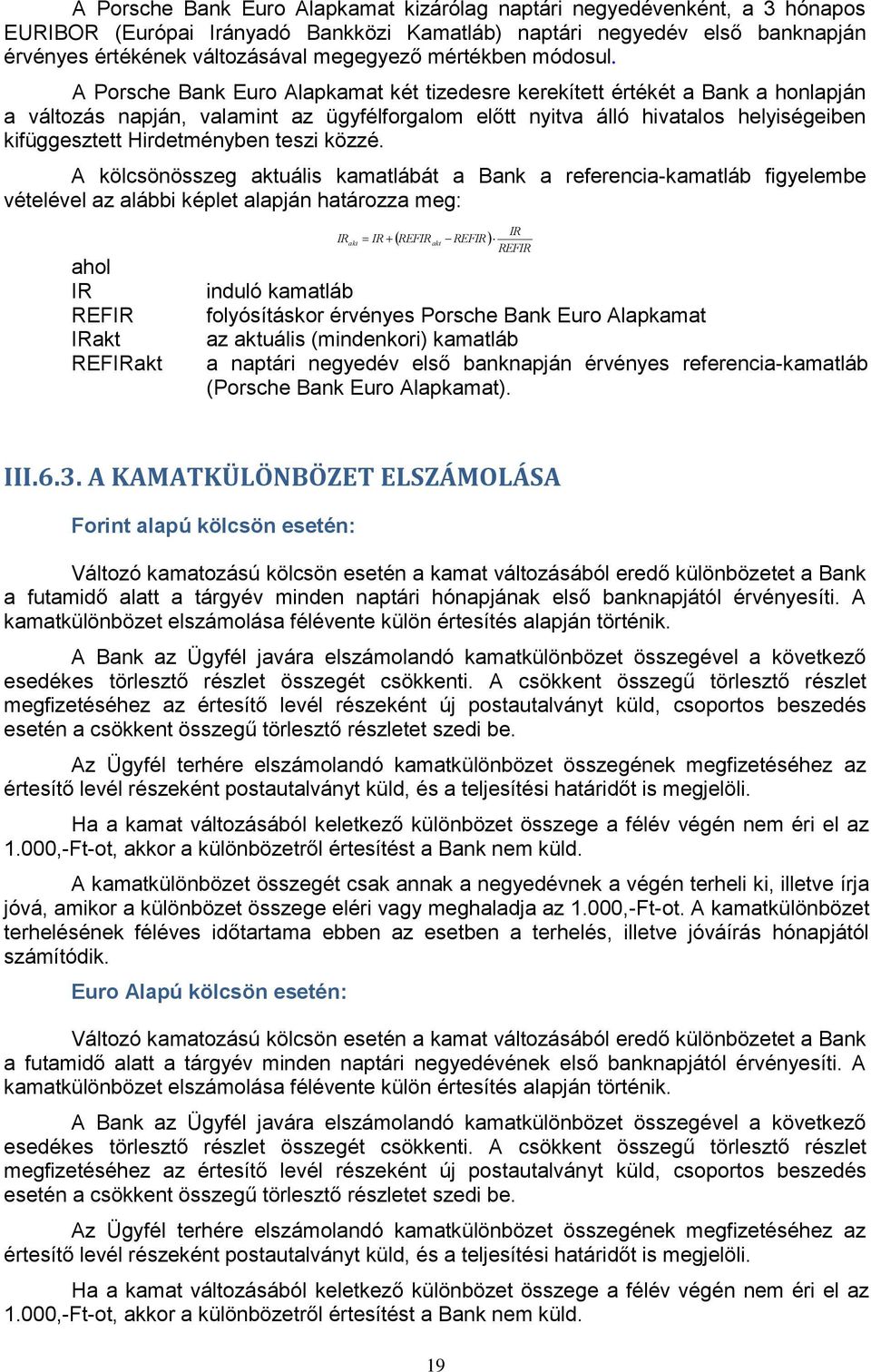 A Porsche Bank Euro Alapkamat két tizedesre kerekített értékét a Bank a honlapján a változás napján, valamint az ügyfélforgalom előtt nyitva álló hivatalos helyiségeiben kifüggesztett Hirdetményben