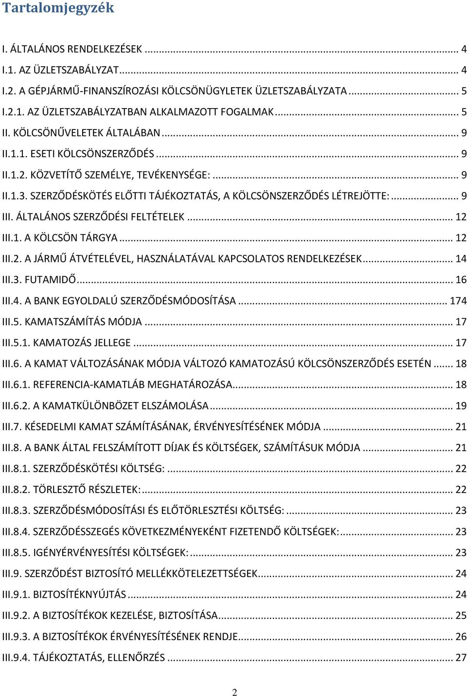 .. 9 III. ÁLTALÁNOS SZERZŐDÉSI FELTÉTELEK... 12 III.1. A KÖLCSÖN TÁRGYA... 12 III.2. A JÁRMŰ ÁTVÉTELÉVEL, HASZNÁLATÁVAL KAPCSOLATOS RENDELKEZÉSEK... 14 III.3. FUTAMIDŐ... 16 III.4. A BANK EGYOLDALÚ SZERZŐDÉSMÓDOSÍTÁSA.