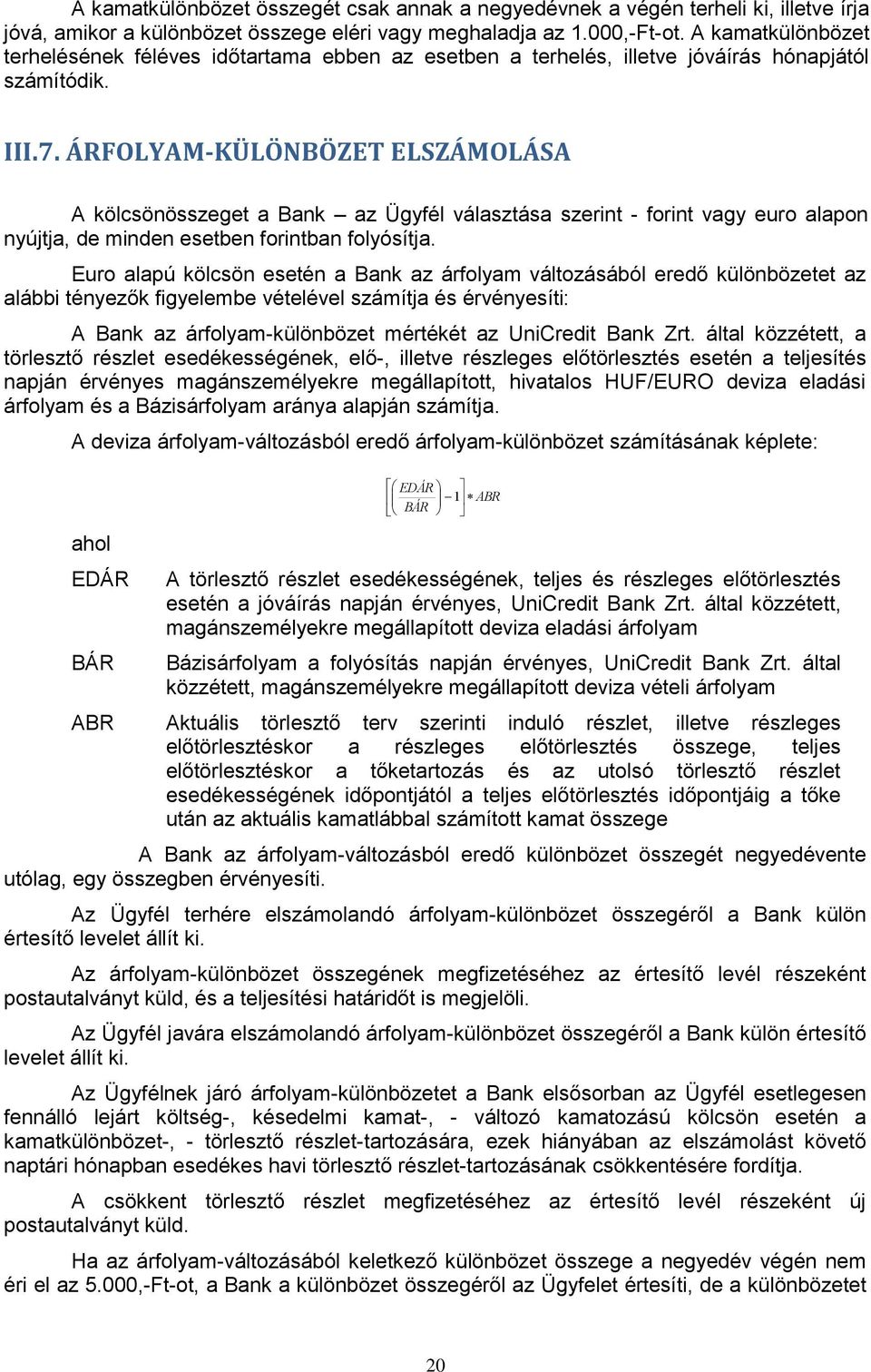 ÁRFOLYAM-KÜLÖNBÖZET ELSZÁMOLÁSA A kölcsönösszeget a Bank az Ügyfél választása szerint - forint vagy euro alapon nyújtja, de minden esetben forintban folyósítja.