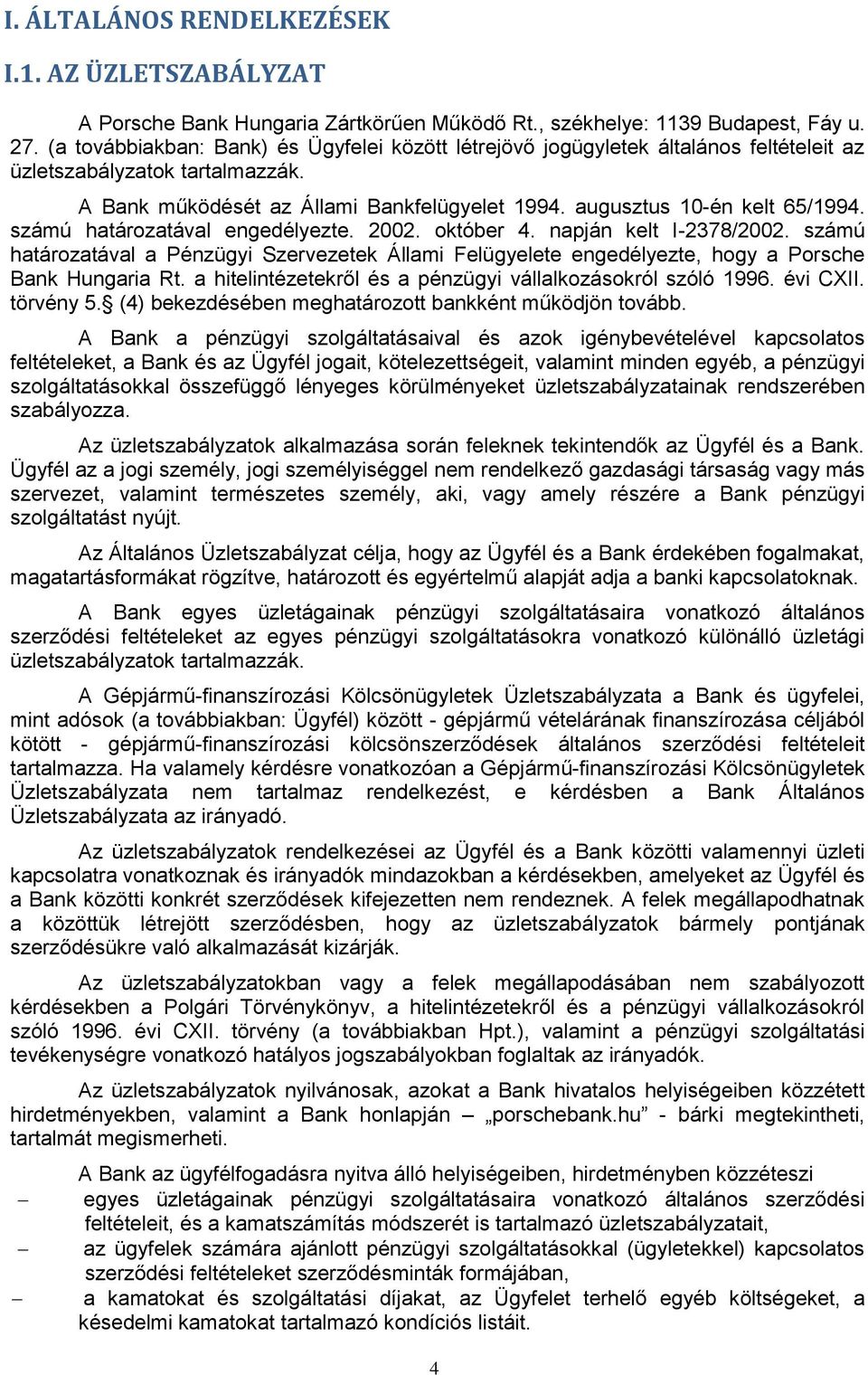 számú határozatával engedélyezte. 2002. október 4. napján kelt I-2378/2002. számú határozatával a Pénzügyi Szervezetek Állami Felügyelete engedélyezte, hogy a Porsche Bank Hungaria Rt.