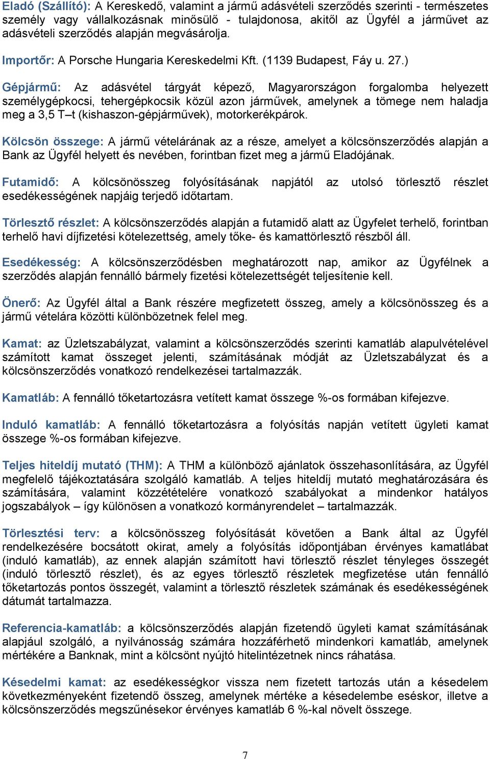 ) Gépjármű: Az adásvétel tárgyát képező, Magyarországon forgalomba helyezett személygépkocsi, tehergépkocsik közül azon járművek, amelynek a tömege nem haladja meg a 3,5 T t (kishaszon-gépjárművek),