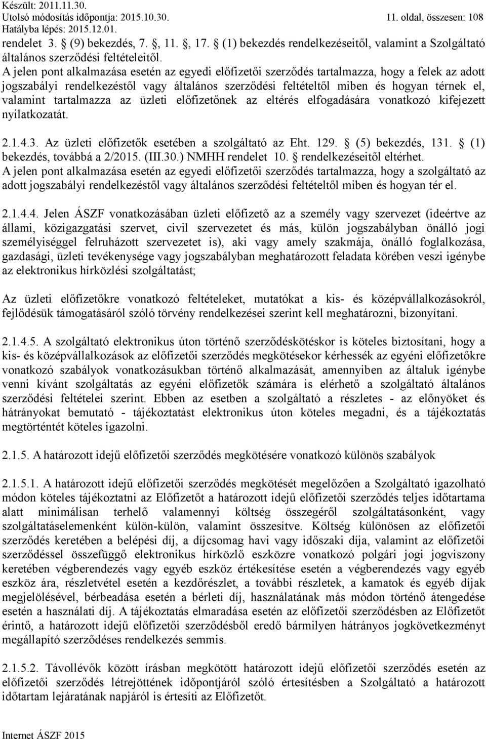 tartalmazza az üzleti előfizetőnek az eltérés elfogadására vonatkozó kifejezett nyilatkozatát. 2.1.4.3. Az üzleti előfizetők esetében a szolgáltató az Eht. 129. (5) bekezdés, 131.