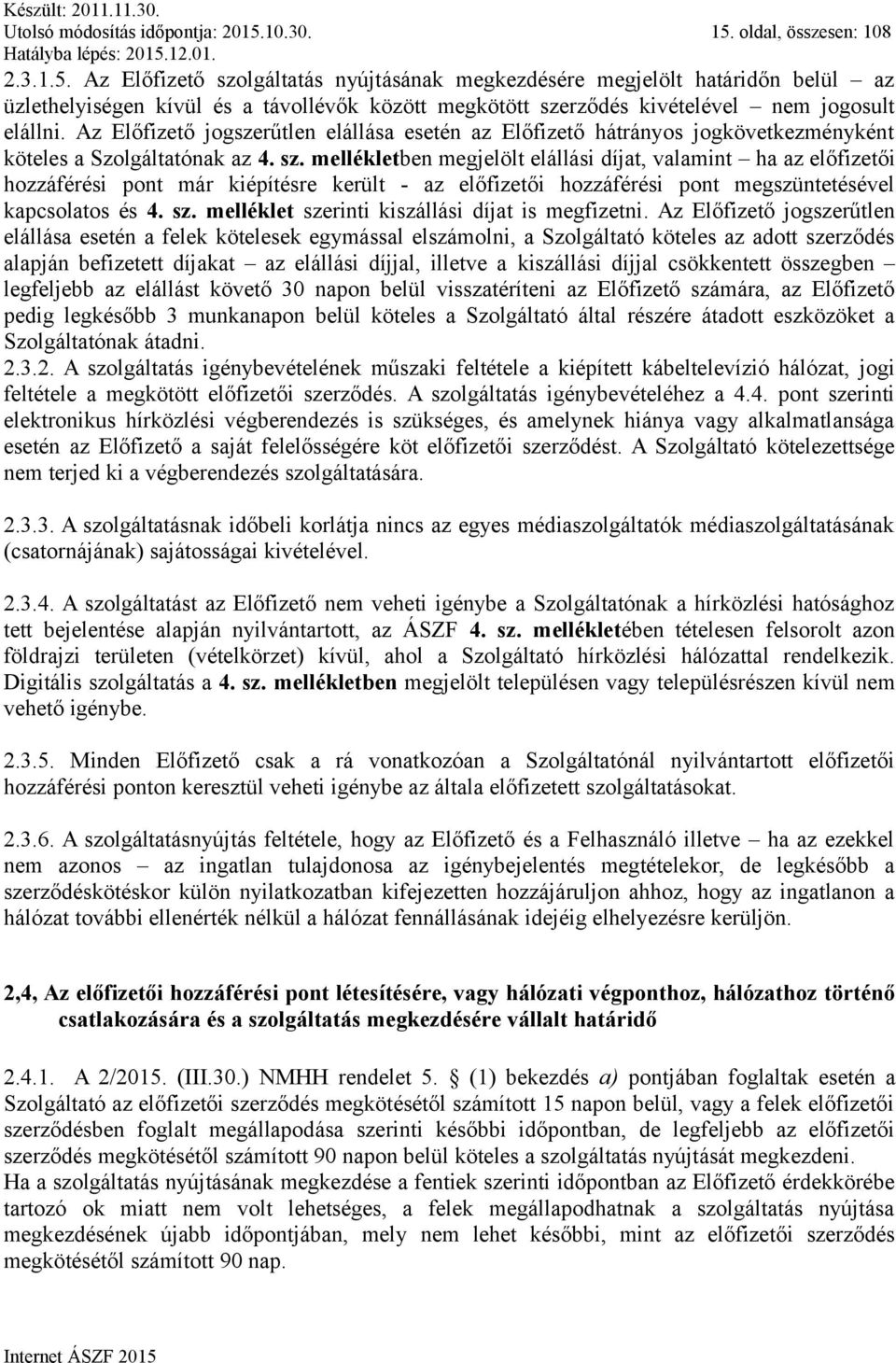 Az Előfizető jogszerűtlen elállása esetén az Előfizető hátrányos jogkövetkezményként köteles a Szolgáltatónak az 4. sz.