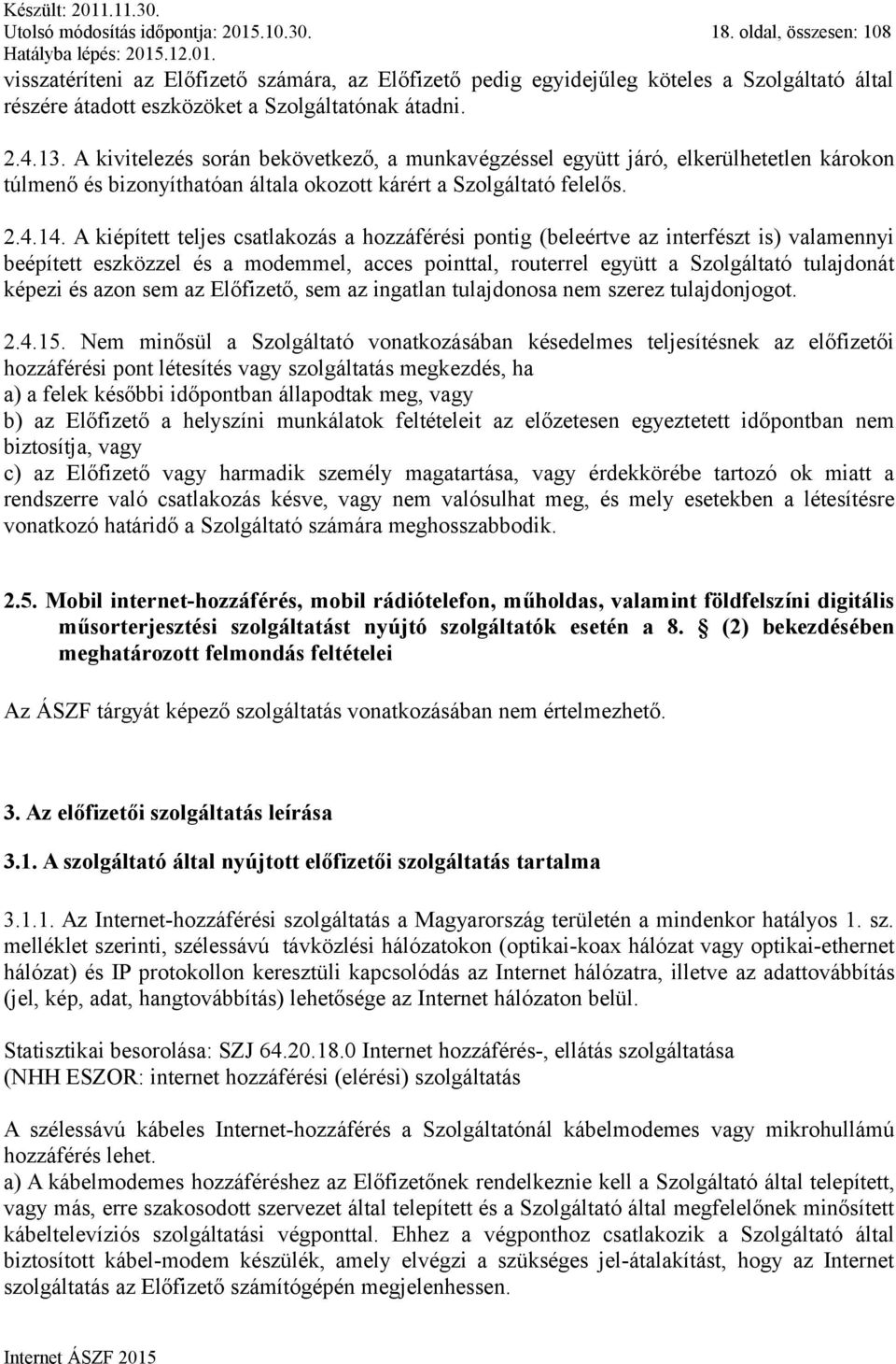 A kivitelezés során bekövetkező, a munkavégzéssel együtt járó, elkerülhetetlen károkon túlmenő és bizonyíthatóan általa okozott kárért a Szolgáltató felelős. 2.4.14.