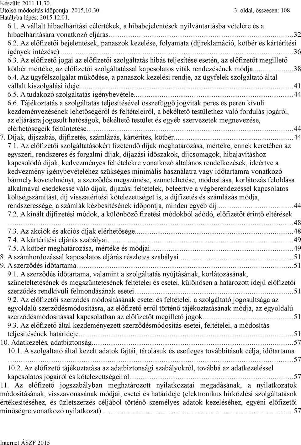 Az ügyfélszolgálat működése, a panaszok kezelési rendje, az ügyfelek szolgáltató által vállalt kiszolgálási ideje...41 6.