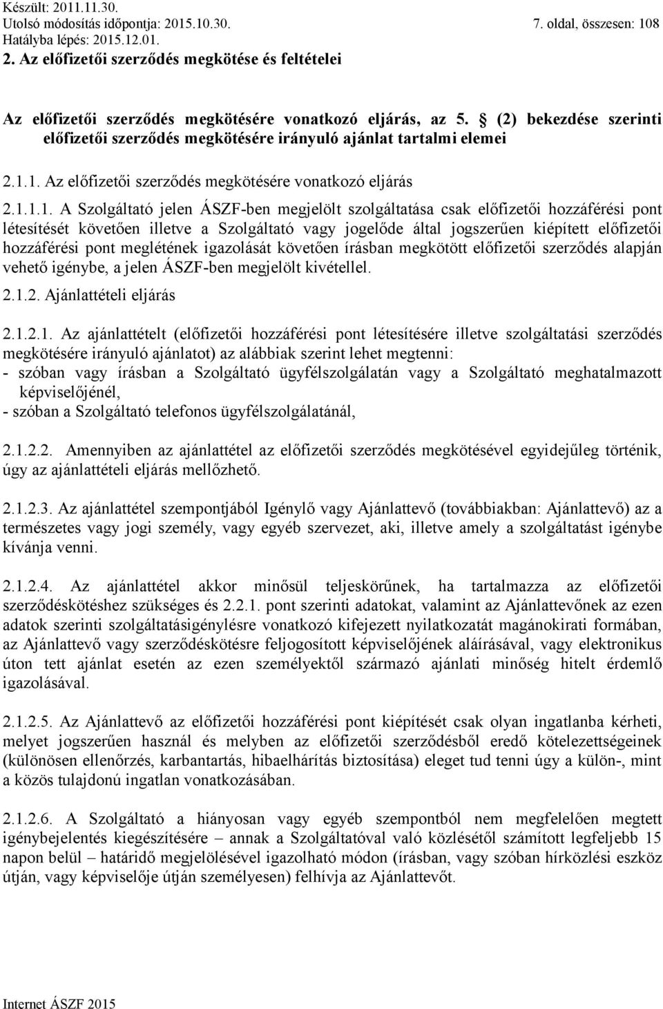 1. Az előfizetői szerződés megkötésére vonatkozó eljárás 2.1.1.1. A Szolgáltató jelen ÁSZF-ben megjelölt szolgáltatása csak előfizetői hozzáférési pont létesítését követően illetve a Szolgáltató vagy