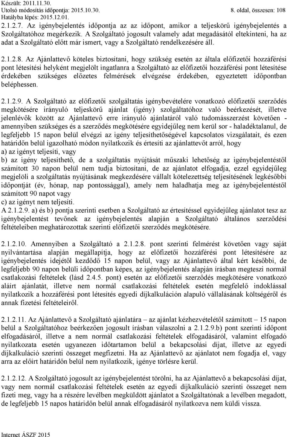 Az Ajánlattevő köteles biztosítani, hogy szükség esetén az általa előfizetői hozzáférési pont létesítési helyként megjelölt ingatlanra a Szolgáltató az előfizetői hozzáférési pont létesítése