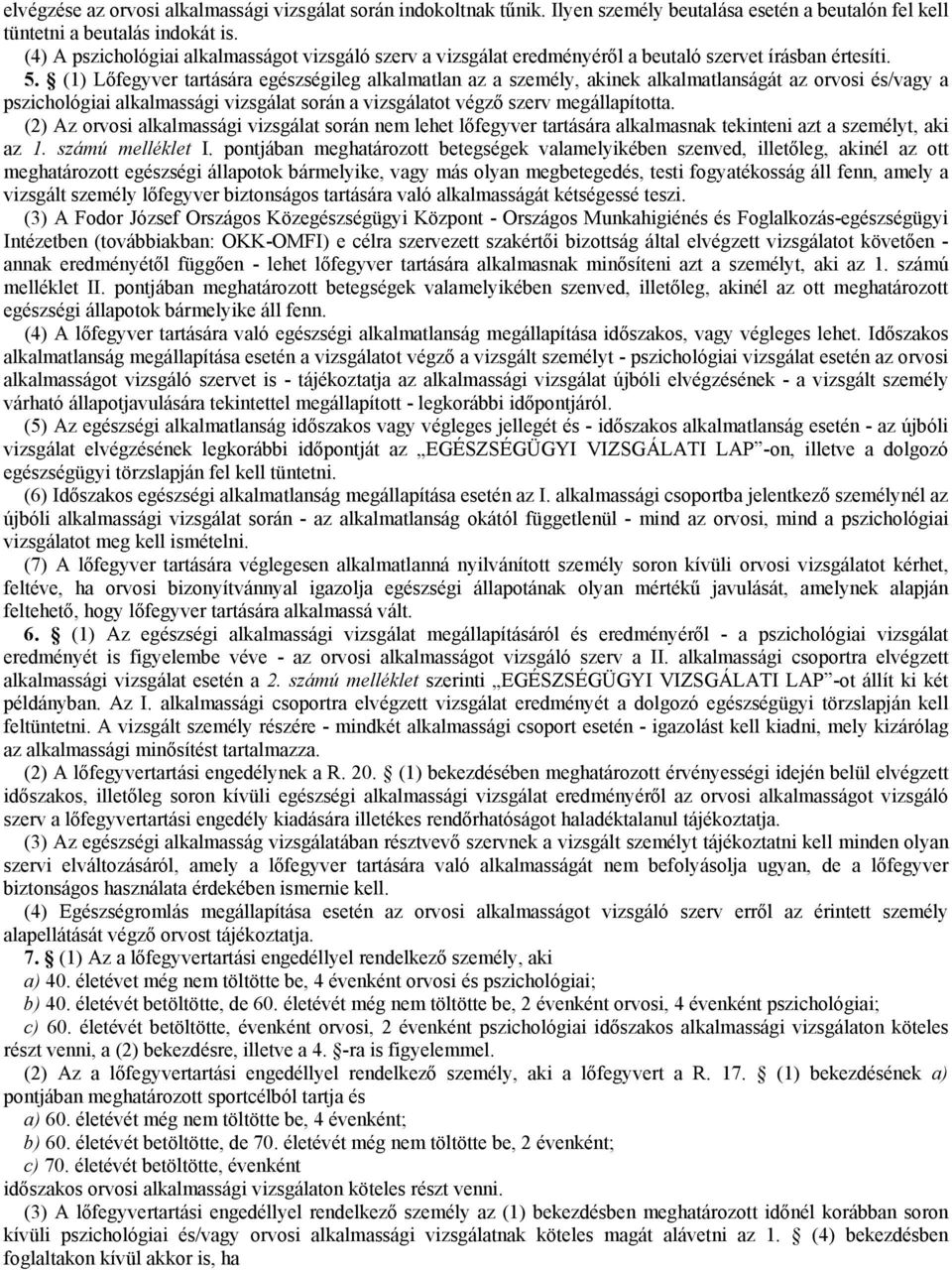 (1) Lőfegyver tartására egészségileg alkalmatlan az a személy, akinek alkalmatlanságát az orvosi és/vagy a pszichológiai alkalmassági vizsgálat során a vizsgálatot végző szerv megállapította.