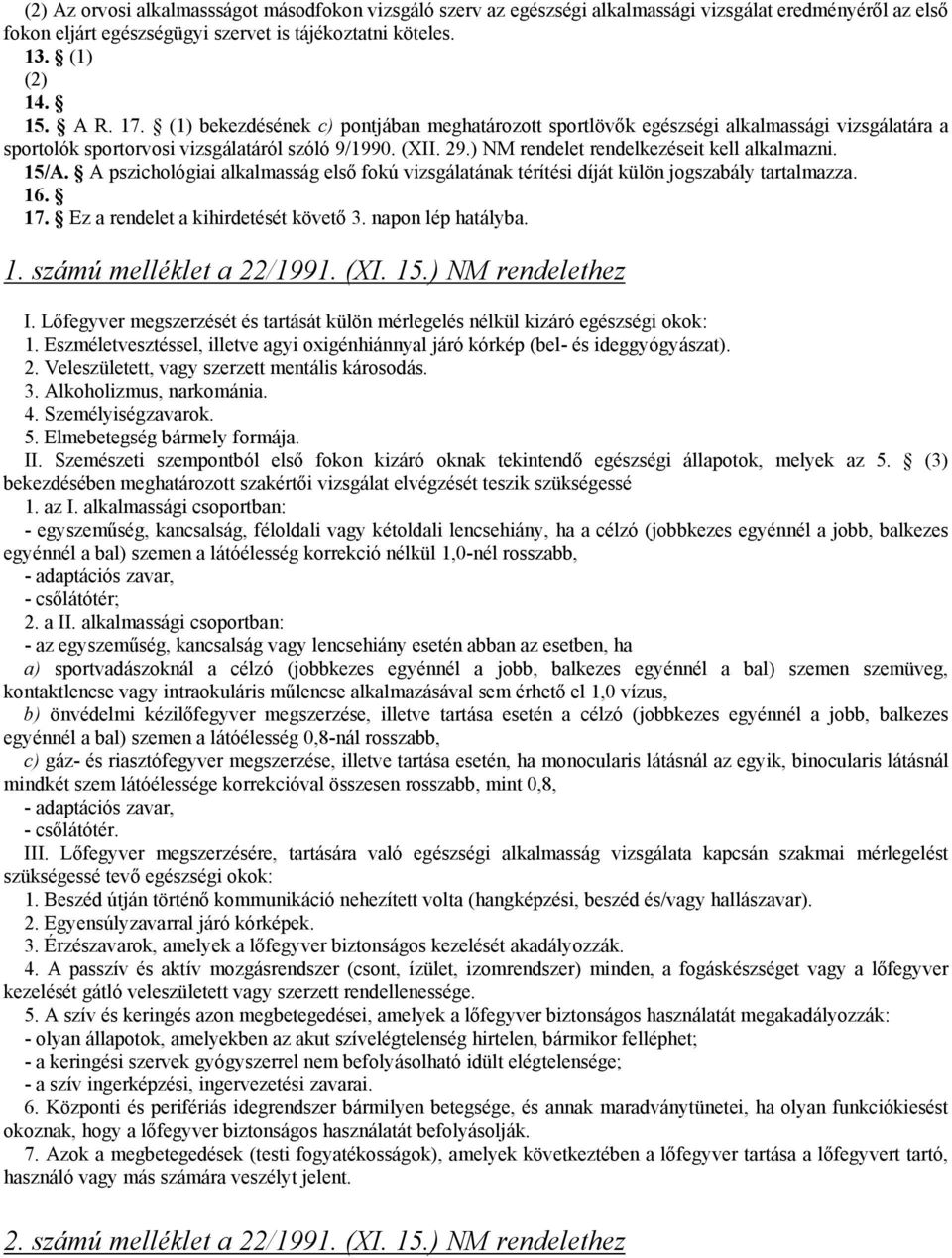 15/A. A pszichológiai alkalmasság első fokú vizsgálatának térítési díját külön jogszabály tartalmazza. 16. 17. Ez a rendelet a kihirdetését követő 3. napon lép hatályba. 1. számú melléklet a 22/1991.