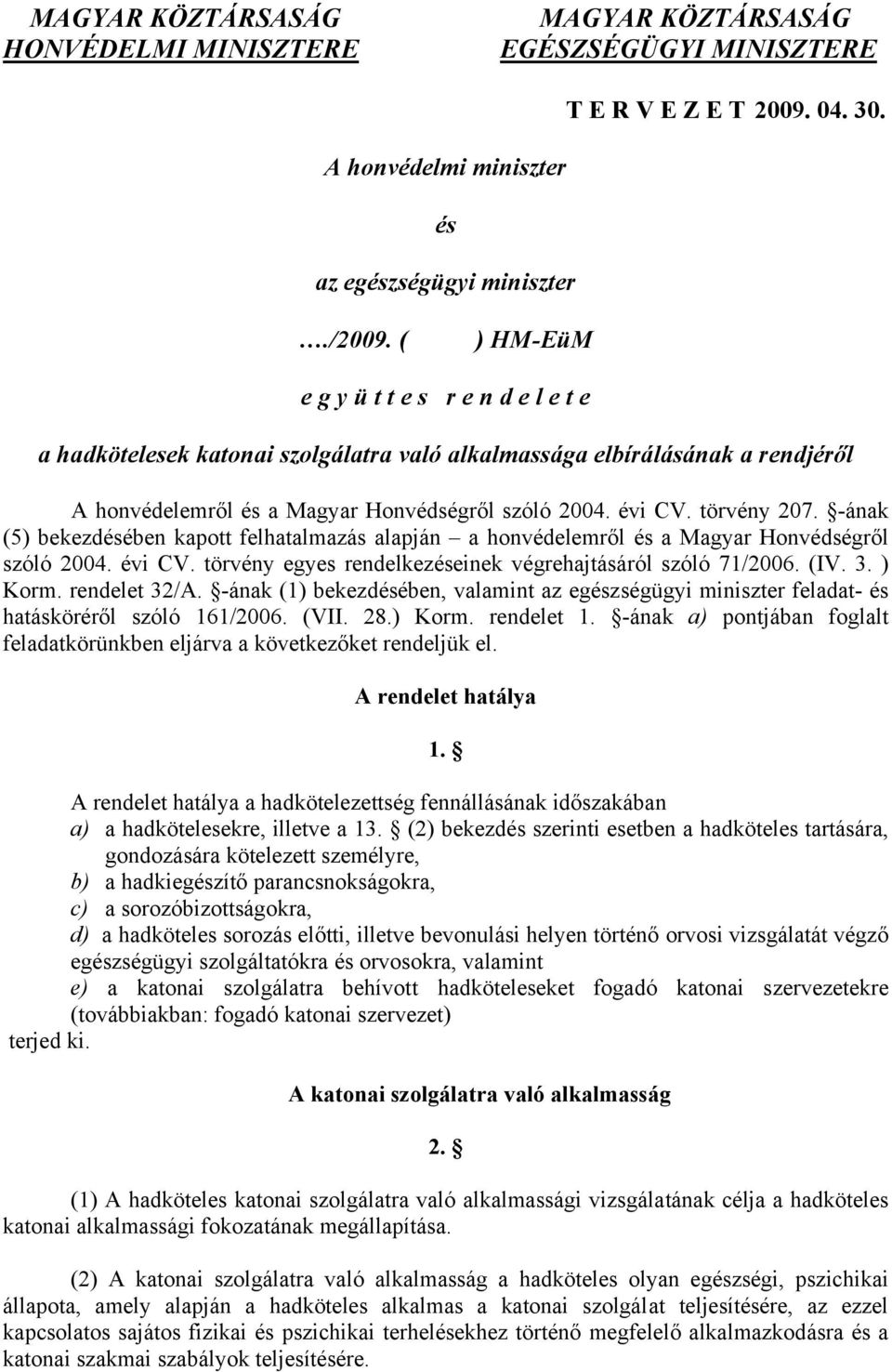 -ának (5) bekezdésében kapott felhatalmazás alapján a honvédelemről és a Magyar Honvédségről szóló 2004. évi CV. törvény egyes rendelkezéseinek végrehajtásáról szóló 71/2006. (IV. 3. ) Korm.