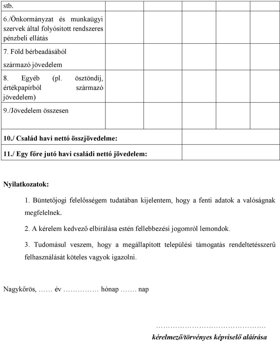 / Egy főre jutó havi családi nettó jövedelem: Nyilatkozatok: 1. Büntetőjogi felelősségem tudatában kijelentem, hogy a fenti adatok a valóságnak megfelelnek. 2.