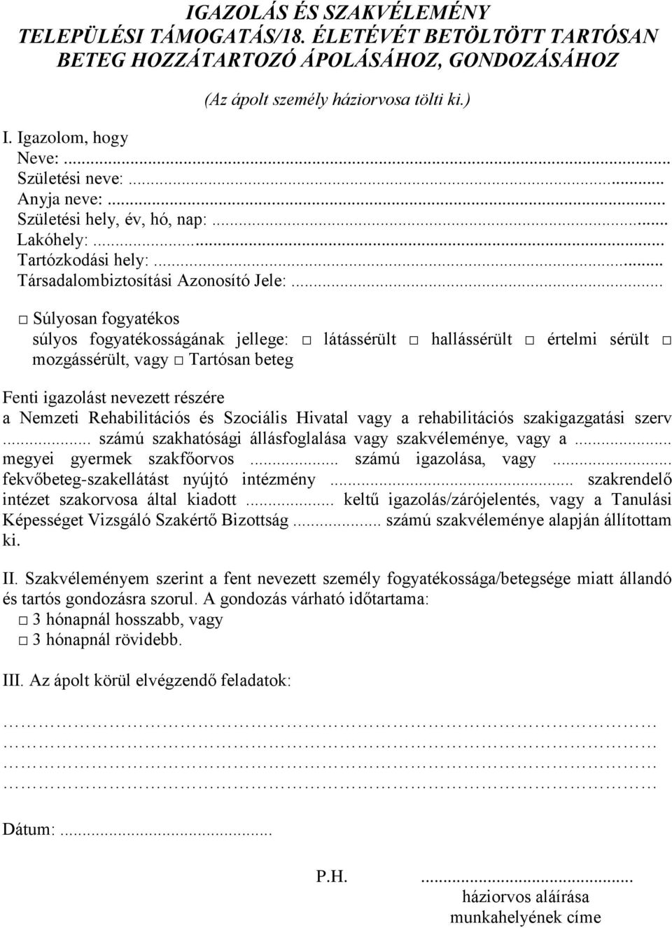 .. Súlyosan fogyatékos súlyos fogyatékosságának jellege: látássérült hallássérült értelmi sérült mozgássérült, vagy Tartósan beteg Fenti igazolást nevezett részére a Nemzeti Rehabilitációs és