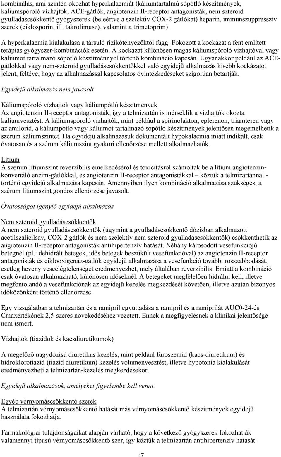 A hyperkalaemia kialakulása a társuló rizikótényezőktől függ. Fokozott a kockázat a fent említett terápiás gyógyszer-kombinációk esetén.