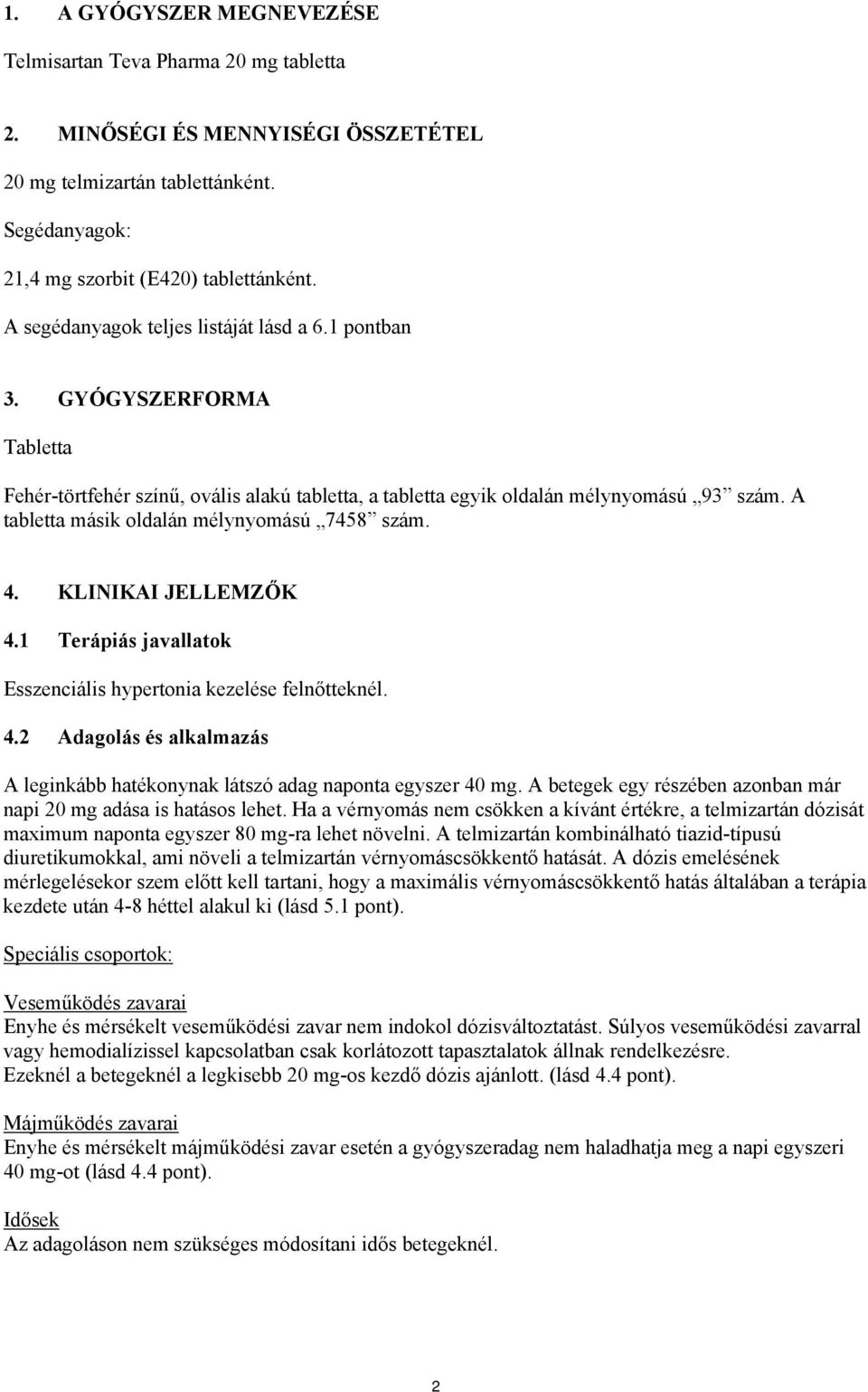 A tabletta másik oldalán mélynyomású 7458 szám. 4. KLINIKAI JELLEMZŐK 4.1 Terápiás javallatok Esszenciális hypertonia kezelése felnőtteknél. 4.2 Adagolás és alkalmazás A leginkább hatékonynak látszó adag naponta egyszer 40 mg.