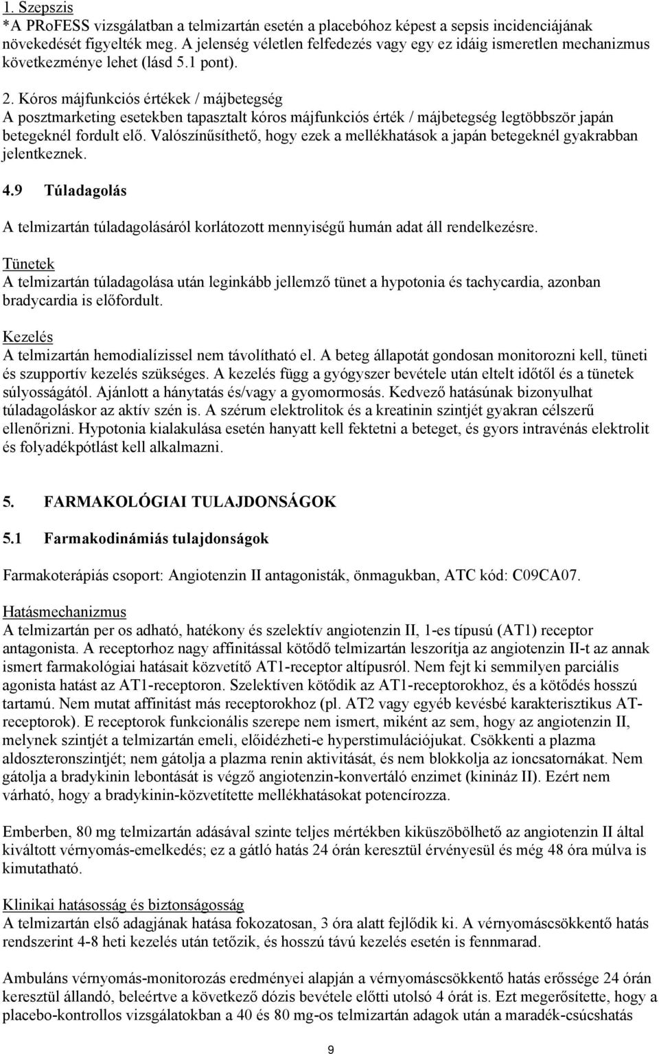 Kóros májfunkciós értékek / májbetegség A posztmarketing esetekben tapasztalt kóros májfunkciós érték / májbetegség legtöbbször japán betegeknél fordult elő.