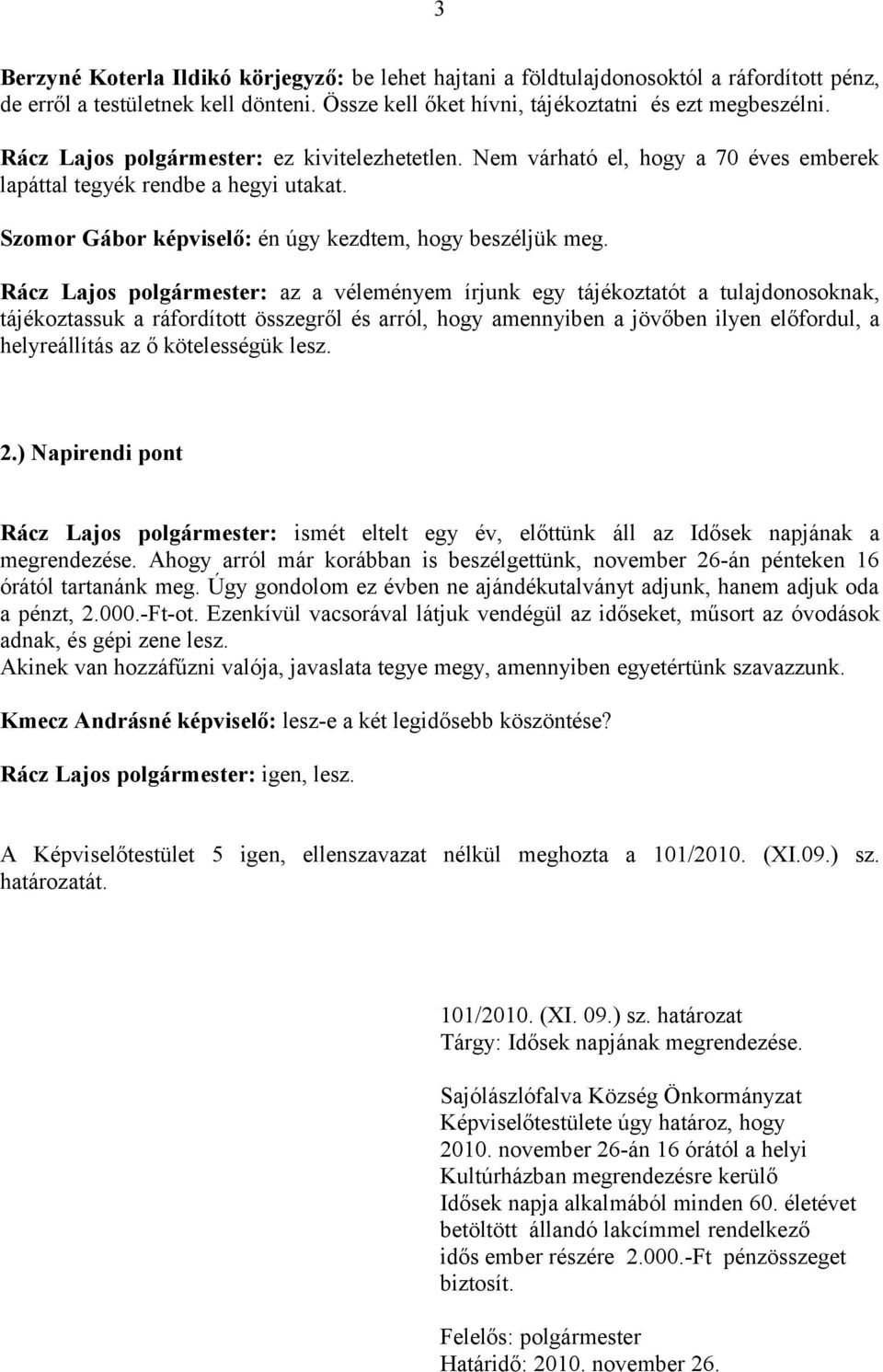 Rácz Lajos polgármester: az a véleményem írjunk egy tájékoztatót a tulajdonosoknak, tájékoztassuk a ráfordított összegről és arról, hogy amennyiben a jövőben ilyen előfordul, a helyreállítás az ő