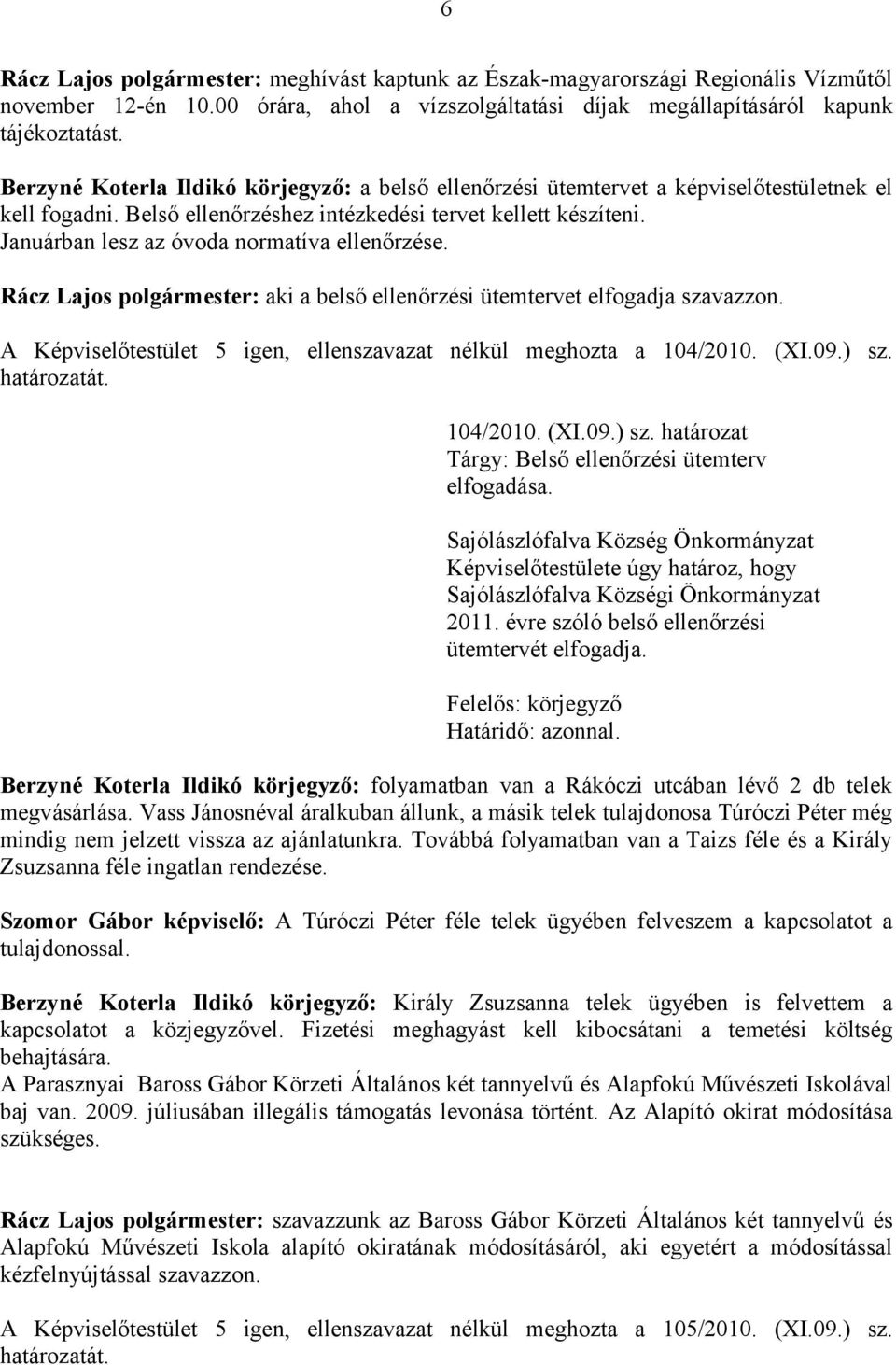Januárban lesz az óvoda normatíva ellenőrzése. Rácz Lajos polgármester: aki a belső ellenőrzési ütemtervet elfogadja szavazzon. A Képviselőtestület 5 igen, ellenszavazat nélkül meghozta a 104/2010.