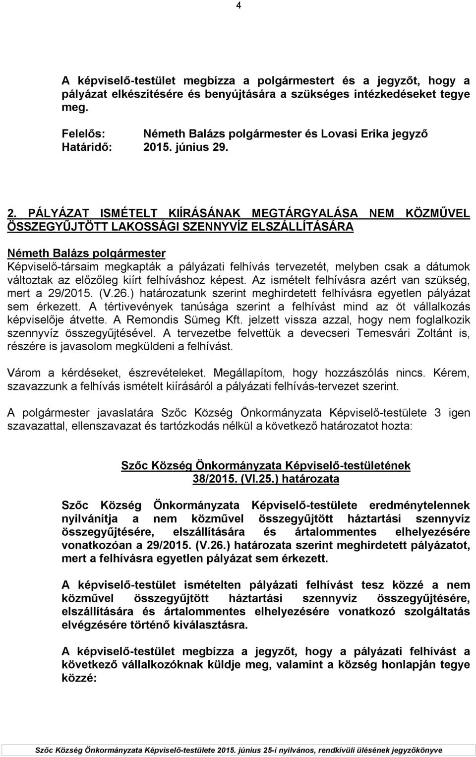 . 2. PÁLYÁZAT ISMÉTELT KIÍRÁSÁNAK MEGTÁRGYALÁSA NEM KÖZMŰVEL ÖSSZEGYŰJTÖTT LAKOSSÁGI SZENNYVÍZ ELSZÁLLÍTÁSÁRA Képviselő-társaim megkapták a pályázati felhívás tervezetét, melyben csak a dátumok