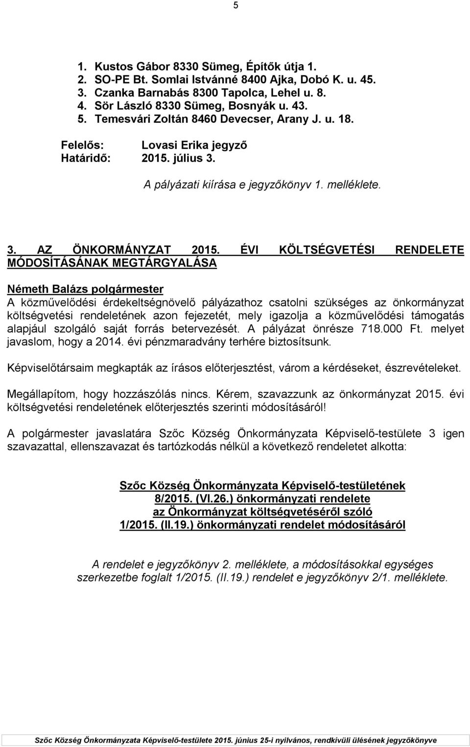 ÉVI KÖLTSÉGVETÉSI RENDELETE MÓDOSÍTÁSÁNAK MEGTÁRGYALÁSA A közművelődési érdekeltségnövelő pályázathoz csatolni szükséges az önkormányzat költségvetési rendeletének azon fejezetét, mely igazolja a