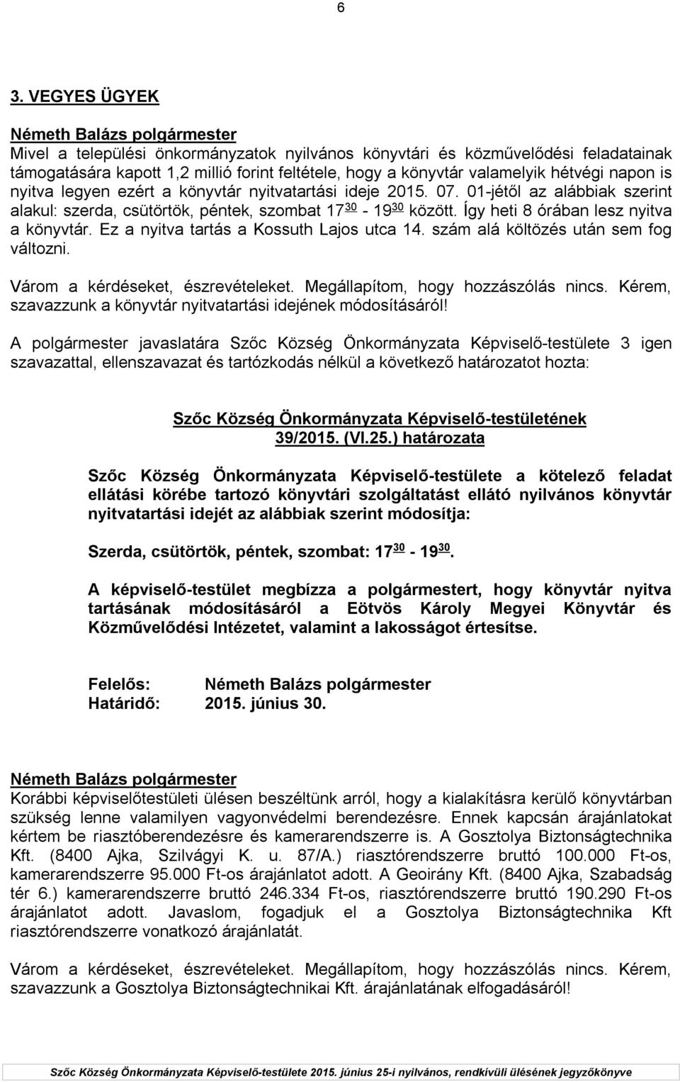 Ez a nyitva tartás a Kossuth Lajos utca 14. szám alá költözés után sem fog változni. Várom a kérdéseket, észrevételeket. Megállapítom, hogy hozzászólás nincs.