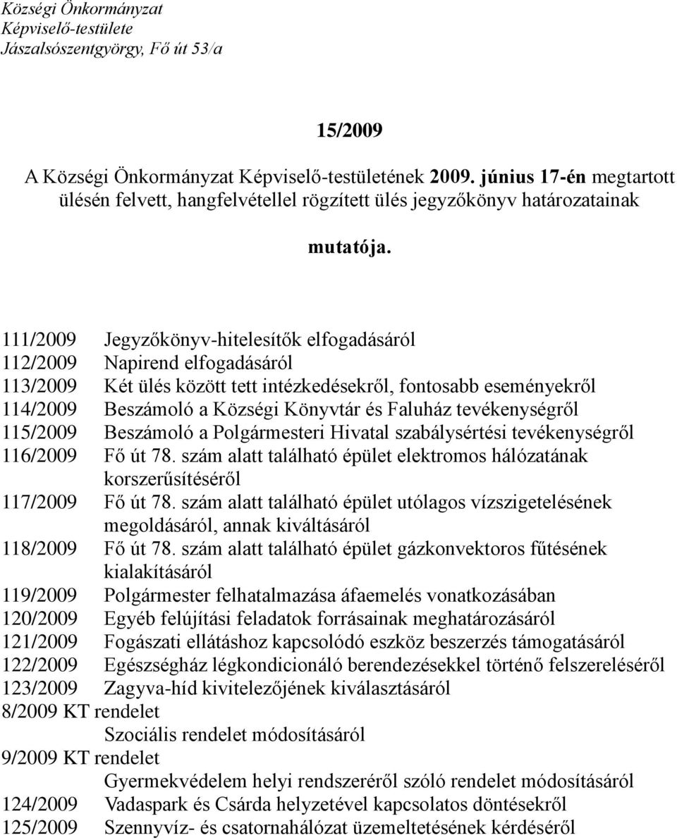 111/2009 Jegyzőkönyv-hitelesítők elfogadásáról 112/2009 Napirend elfogadásáról 113/2009 Két ülés között tett intézkedésekről, fontosabb eseményekről 114/2009 Beszámoló a Községi Könyvtár és Faluház