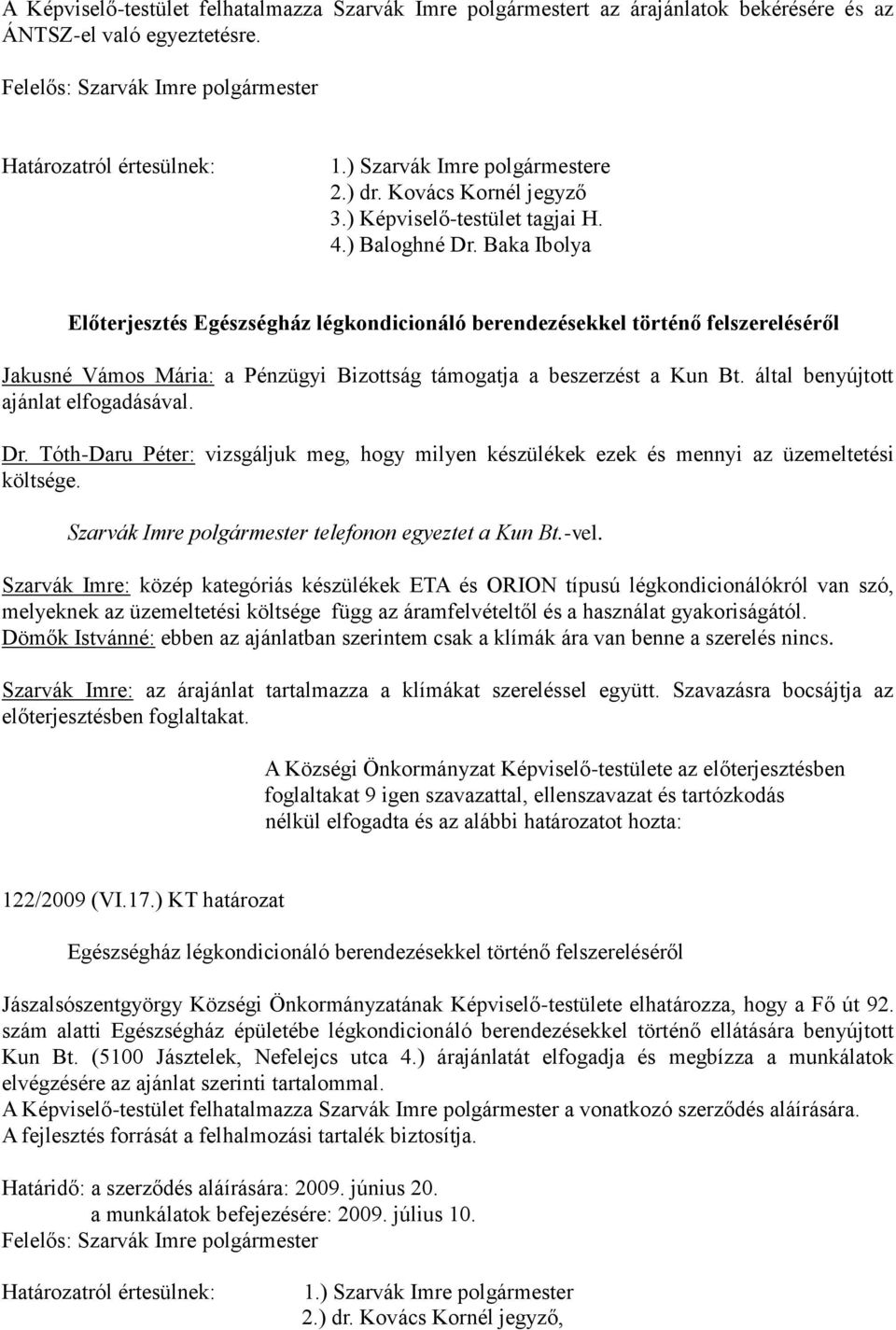 Baka Ibolya Előterjesztés Egészségház légkondicionáló berendezésekkel történő felszereléséről Jakusné Vámos Mária: a Pénzügyi Bizottság támogatja a beszerzést a Kun Bt.
