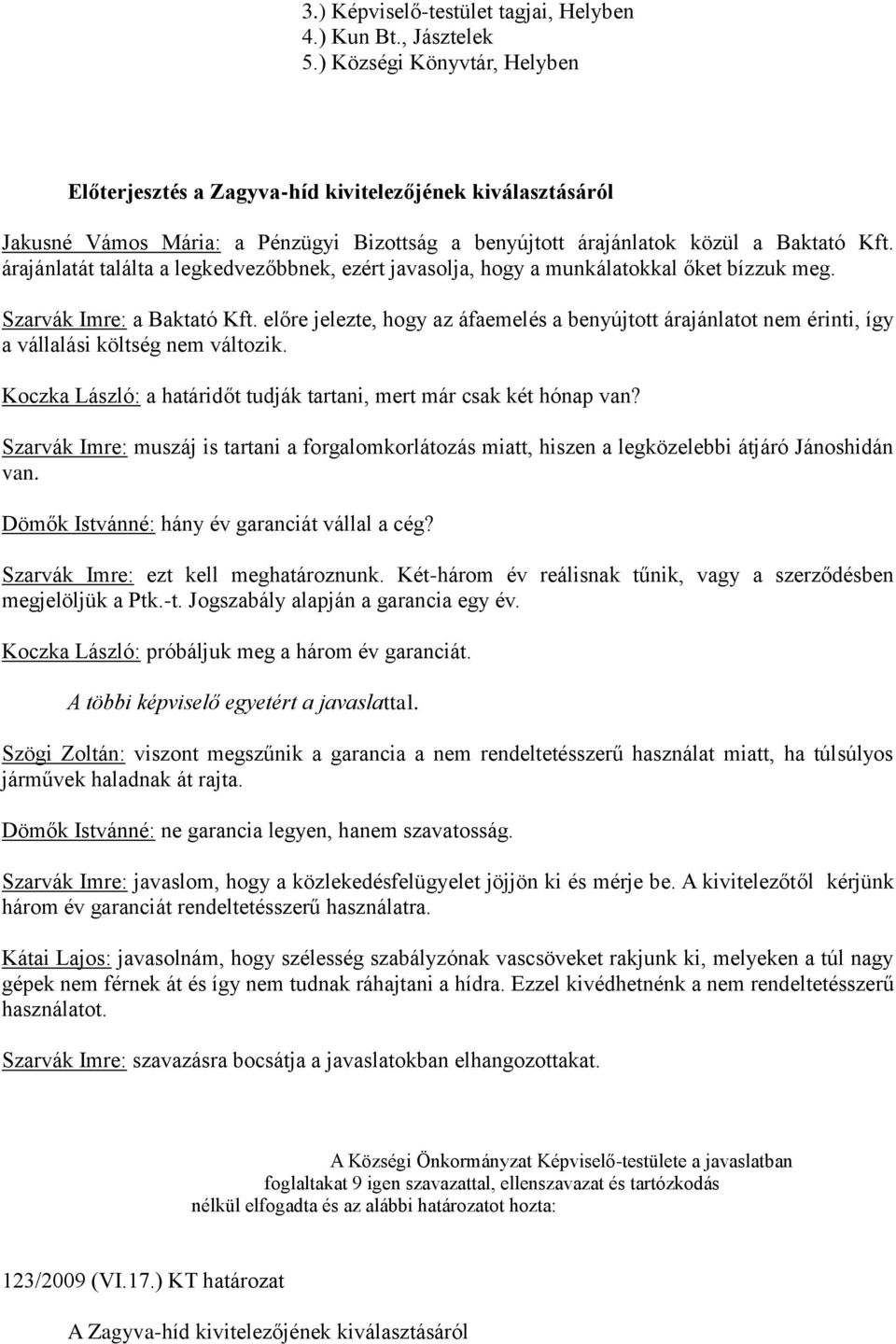 árajánlatát találta a legkedvezőbbnek, ezért javasolja, hogy a munkálatokkal őket bízzuk meg. Szarvák Imre: a Baktató Kft.