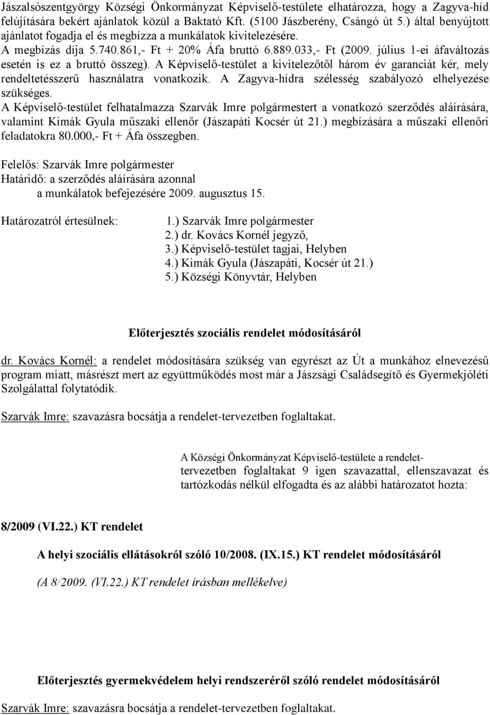 július 1-ei áfaváltozás esetén is ez a bruttó összeg). A Képviselő-testület a kivitelezőtől három év garanciát kér, mely rendeltetésszerű használatra vonatkozik.