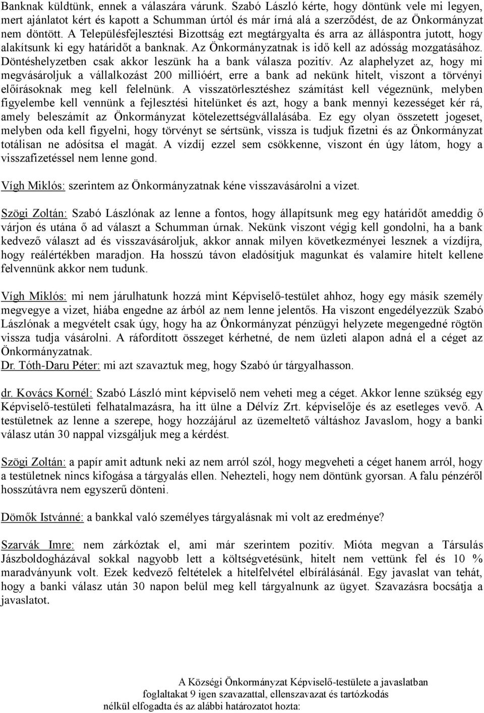A Településfejlesztési Bizottság ezt megtárgyalta és arra az álláspontra jutott, hogy alakítsunk ki egy határidőt a banknak. Az Önkormányzatnak is idő kell az adósság mozgatásához.