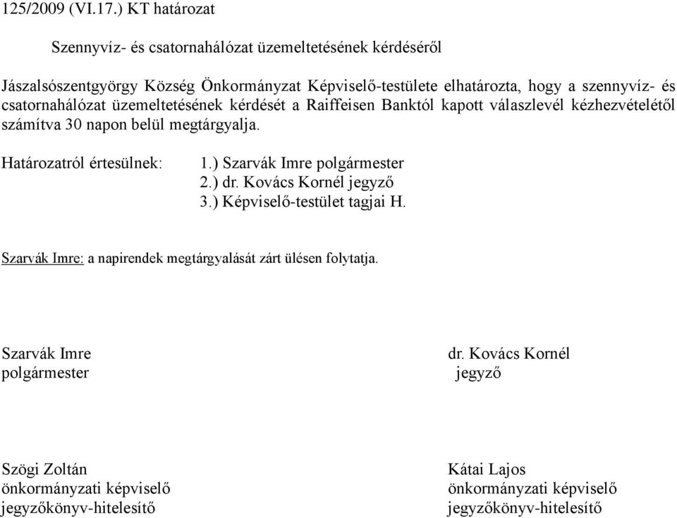 szennyvíz- és csatornahálózat üzemeltetésének kérdését a Raiffeisen Banktól kapott válaszlevél kézhezvételétől számítva 30 napon belül megtárgyalja. 1.