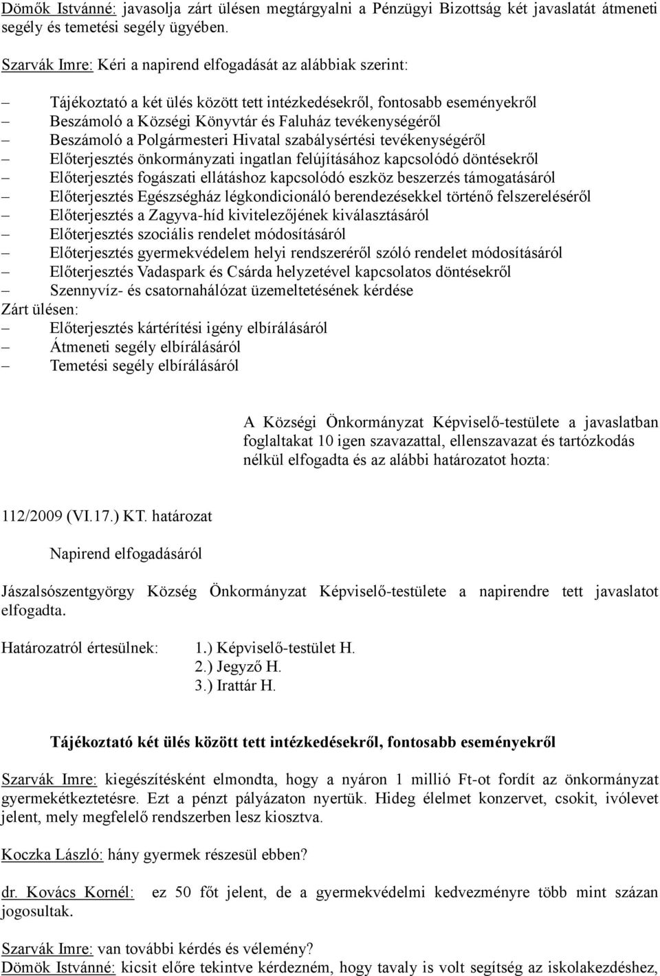 Beszámoló a Polgármesteri Hivatal szabálysértési tevékenységéről Előterjesztés önkormányzati ingatlan felújításához kapcsolódó döntésekről Előterjesztés fogászati ellátáshoz kapcsolódó eszköz