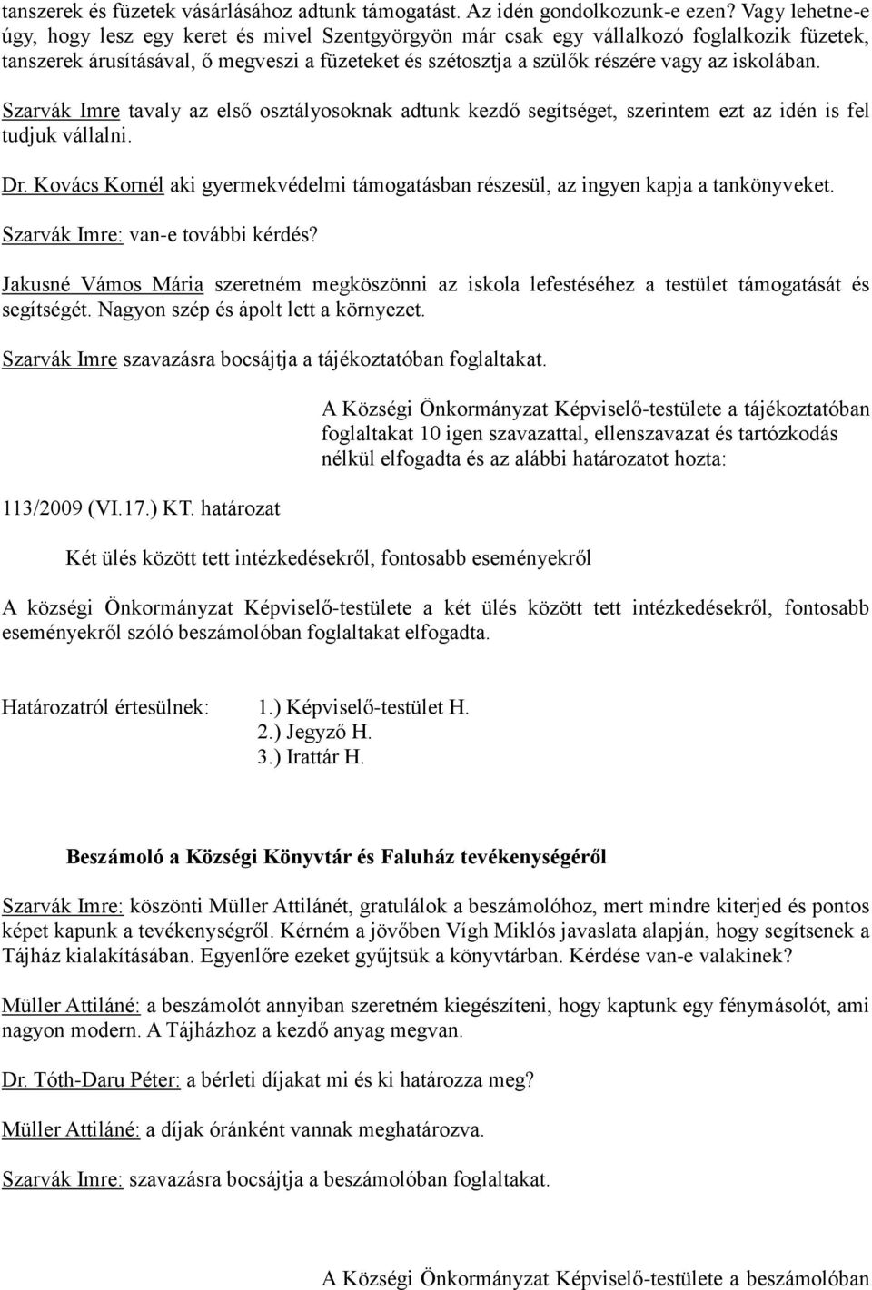 iskolában. Szarvák Imre tavaly az első osztályosoknak adtunk kezdő segítséget, szerintem ezt az idén is fel tudjuk vállalni. Dr.