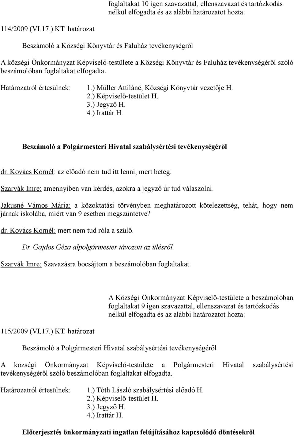) Müller Attiláné, Községi Könyvtár vezetője H. 2.) Képviselő-testület H. 3.) Jegyző H. 4.) Irattár H. Beszámoló a Polgármesteri Hivatal szabálysértési tevékenységéről dr.