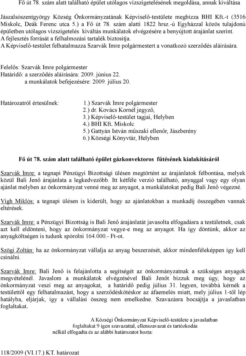 A fejlesztés forrását a felhalmozási tartalék biztosítja. A Képviselő-testület felhatalmazza Szarvák Imre polgármestert a vonatkozó szerződés aláírására. Határidő: a szerződés aláírására: 2009.