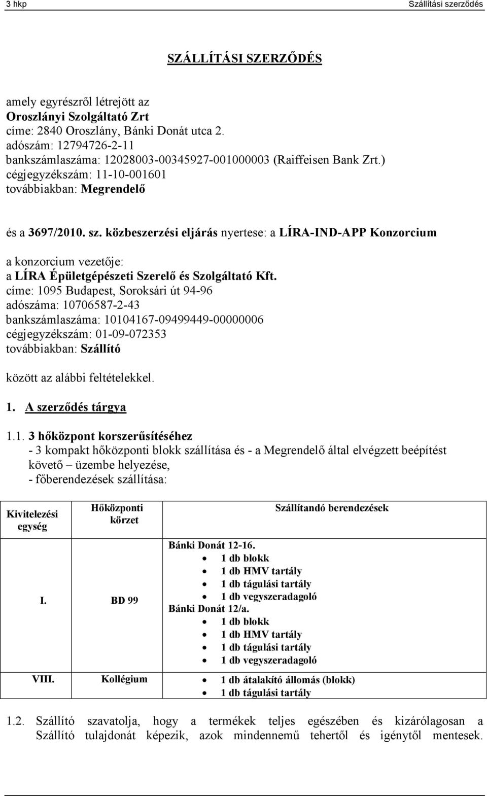 közbeszerzési eljárás nyertese: a LÍRA-I D-APP Konzorcium a konzorcium vezetője: a LÍRA Épületgépészeti Szerelő és Szolgáltató Kft.