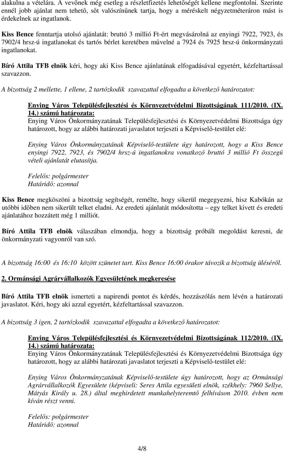 Kiss Bence fenntartja utolsó ajánlatát: bruttó 3 millió Ft-ért megvásárolná az enyingi 7922, 7923, és 7902/4 hrsz-ú ingatlanokat és tartós bérlet keretében mővelné a 7924 és 7925 hrsz-ú önkormányzati