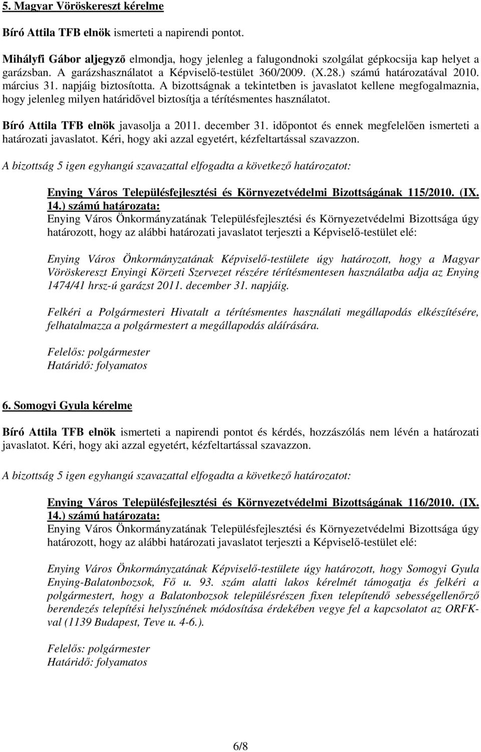 A bizottságnak a tekintetben is javaslatot kellene megfogalmaznia, hogy jelenleg milyen határidıvel biztosítja a térítésmentes használatot. Bíró Attila TFB elnök javasolja a 2011. december 31.