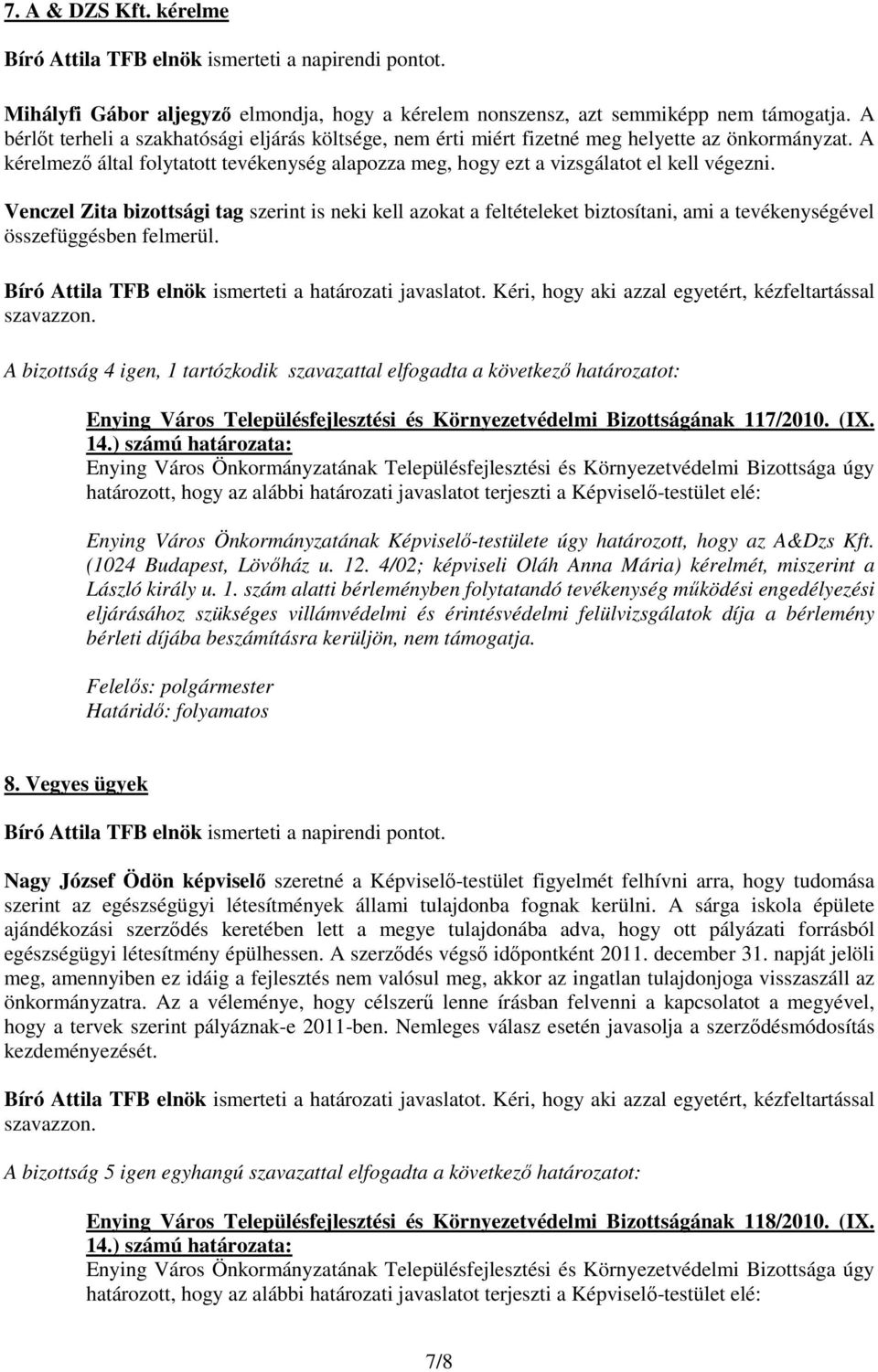 Venczel Zita bizottsági tag szerint is neki kell azokat a feltételeket biztosítani, ami a tevékenységével összefüggésben felmerül. Bíró Attila TFB elnök ismerteti a határozati javaslatot.