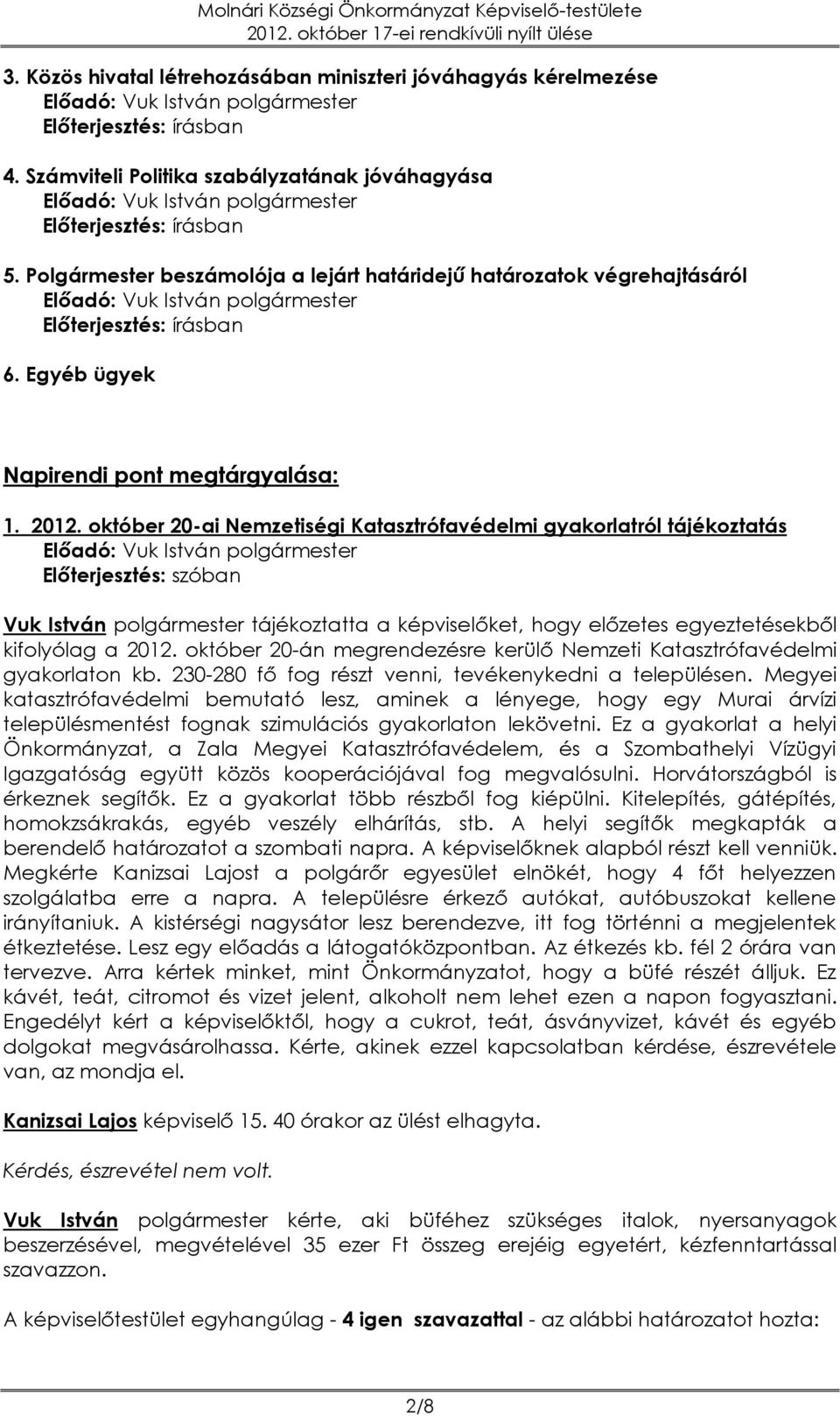 október 20-ai Nemzetiségi Katasztrófavédelmi gyakorlatról tájékoztatás Előterjesztés: szóban Vuk István polgármester tájékoztatta a képviselőket, hogy előzetes egyeztetésekből kifolyólag a 2012.