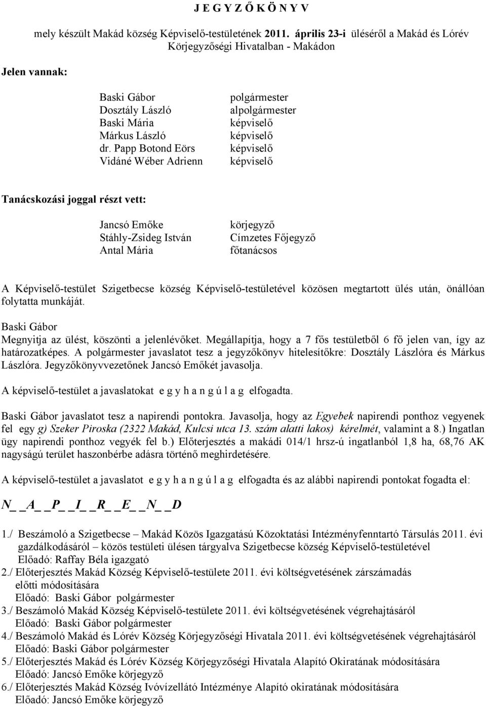 Papp Botond Eörs Vidáné Wéber Adrienn polgármester alpolgármester képviselő képviselő képviselő képviselő Tanácskozási joggal részt vett: Jancsó Emőke Stáhly-Zsideg István Antal Mária körjegyző