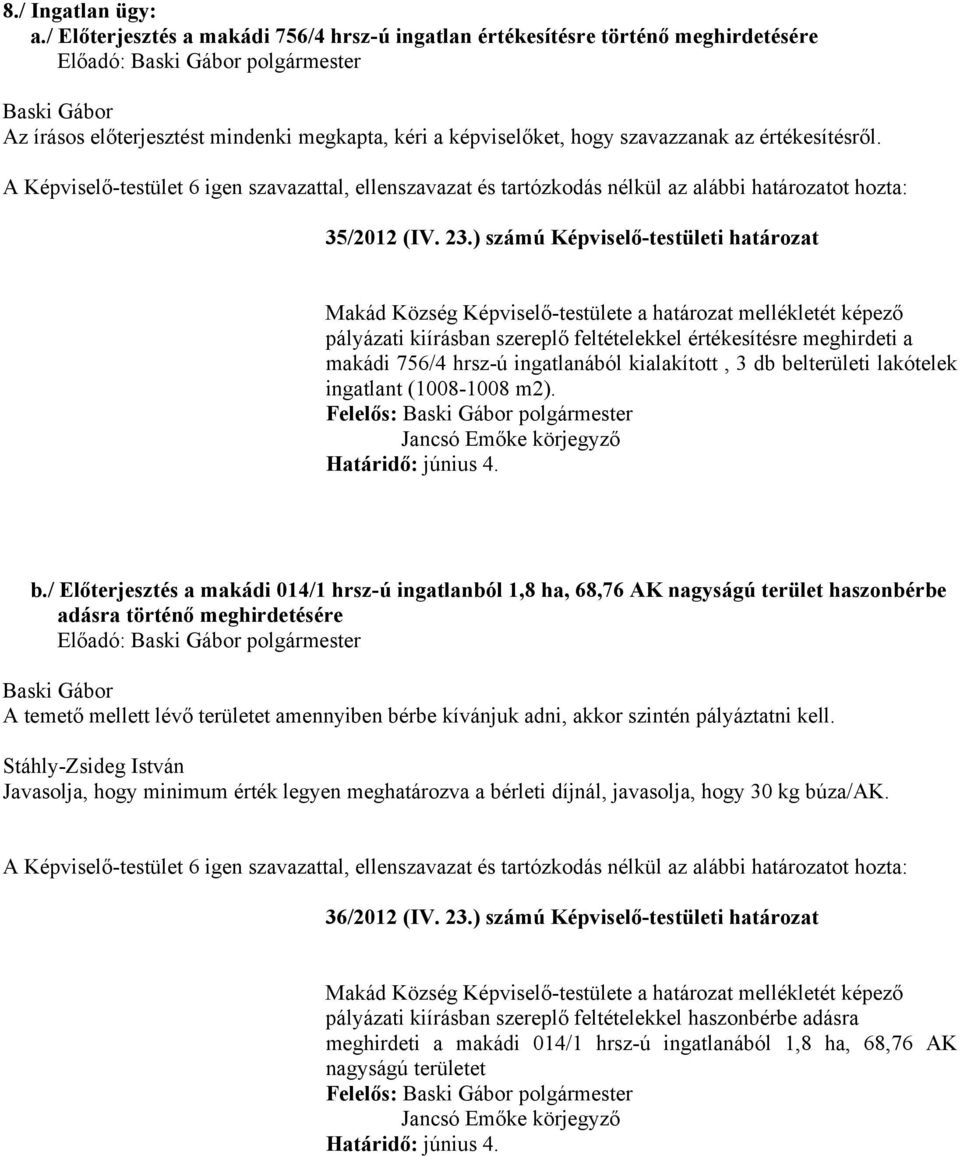 23.) számú Képviselő-testületi határozat Makád Község Képviselő-testülete a határozat mellékletét képező pályázati kiírásban szereplő feltételekkel értékesítésre meghirdeti a makádi 756/4 hrsz-ú