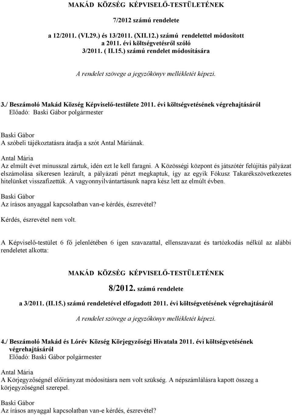 évi költségvetésének végrehajtásáról A szóbeli tájékoztatásra átadja a szót Antal Máriának. Antal Mária Az elmúlt évet mínusszal zártuk, idén ezt le kell faragni.