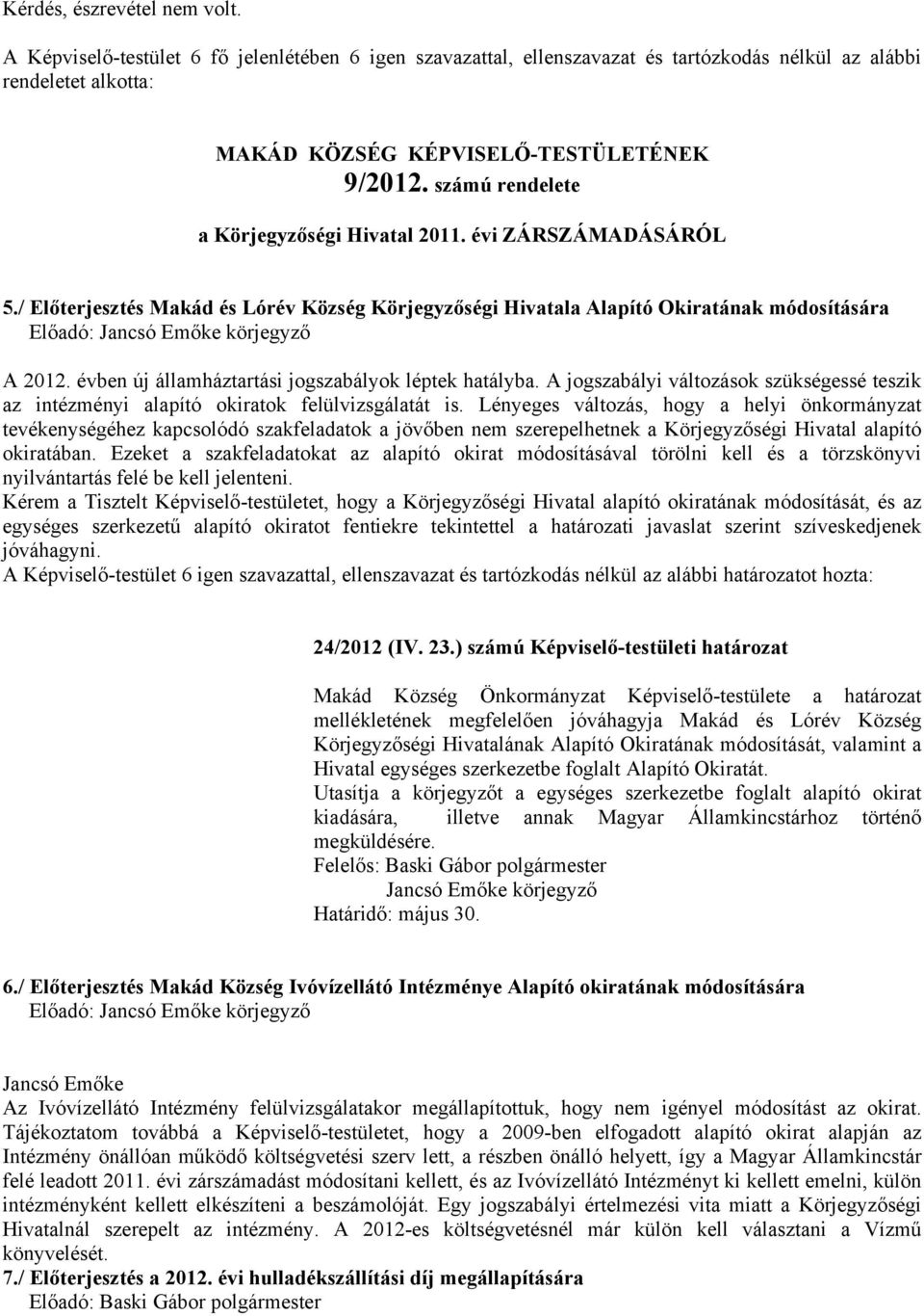 évben új államháztartási jogszabályok léptek hatályba. A jogszabályi változások szükségessé teszik az intézményi alapító okiratok felülvizsgálatát is.