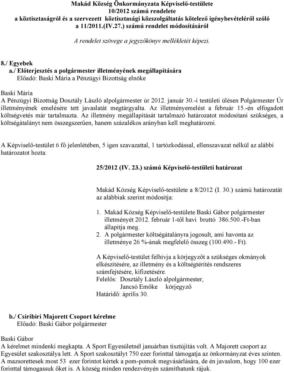 / Előterjesztés a polgármester illetményének megállapítására Előadó: Baski Mária a Pénzügyi Bizottság elnöke Baski Mária A Pénzügyi Bizottság Dosztály László alpolgármester úr 2012. január 30.