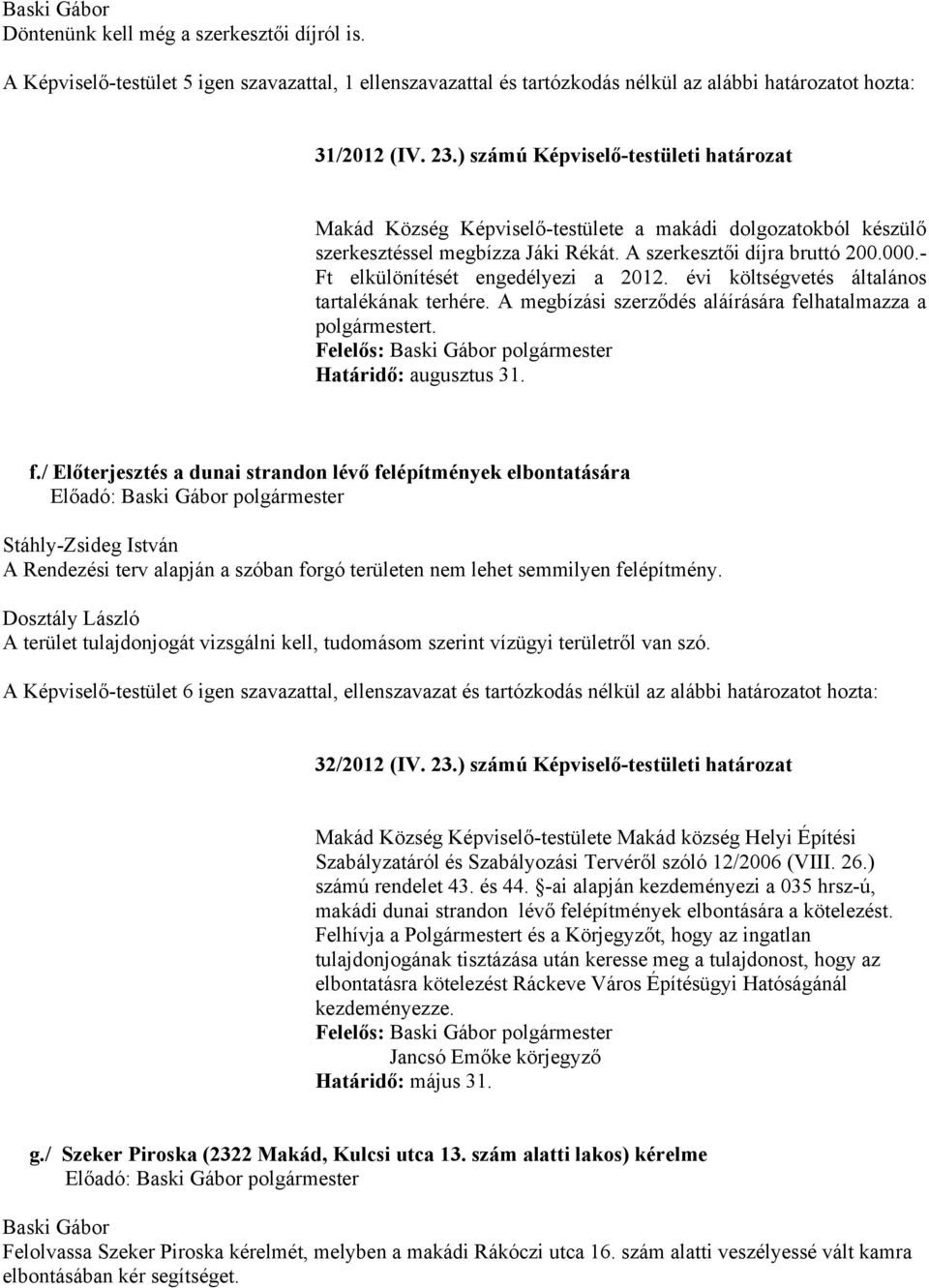 - Ft elkülönítését engedélyezi a 2012. évi költségvetés általános tartalékának terhére. A megbízási szerződés aláírására fe