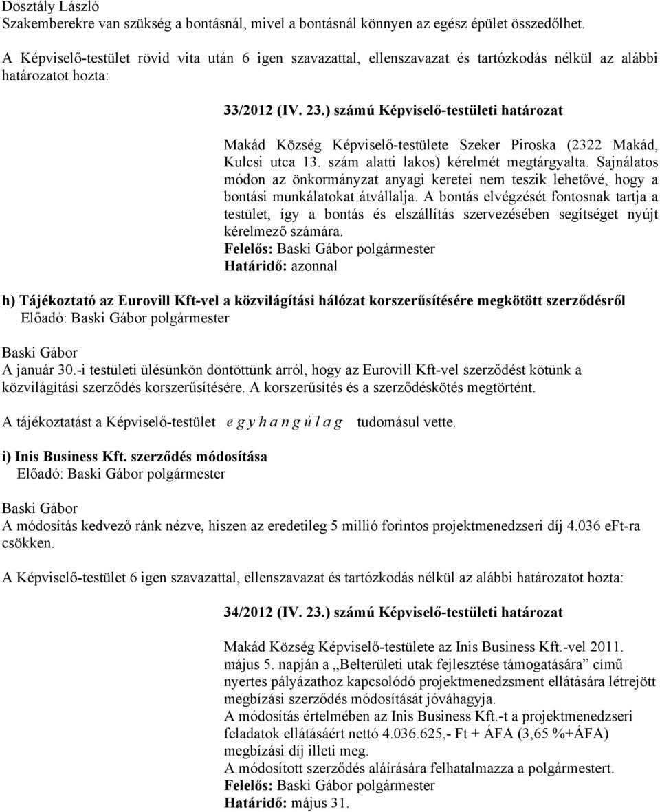 ) számú Képviselő-testületi határozat Makád Község Képviselő-testülete Szeker Piroska (2322 Makád, Kulcsi utca 13. szám alatti lakos) kérelmét megtárgyalta.
